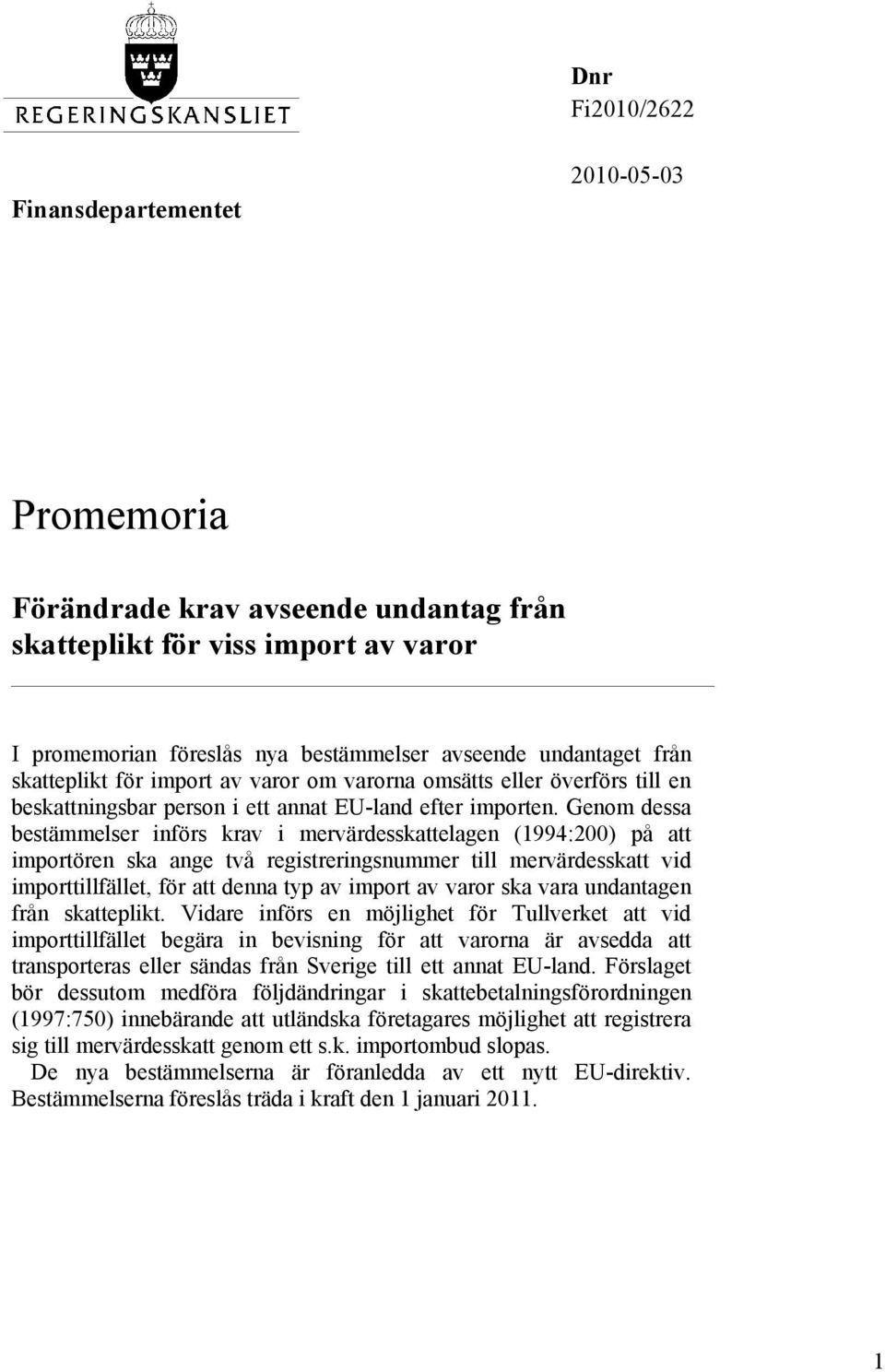 Genom dessa bestämmelser införs krav i mervärdesskattelagen (1994:200) på att importören ska ange två registreringsnummer till mervärdesskatt vid importtillfället, för att denna typ av import av