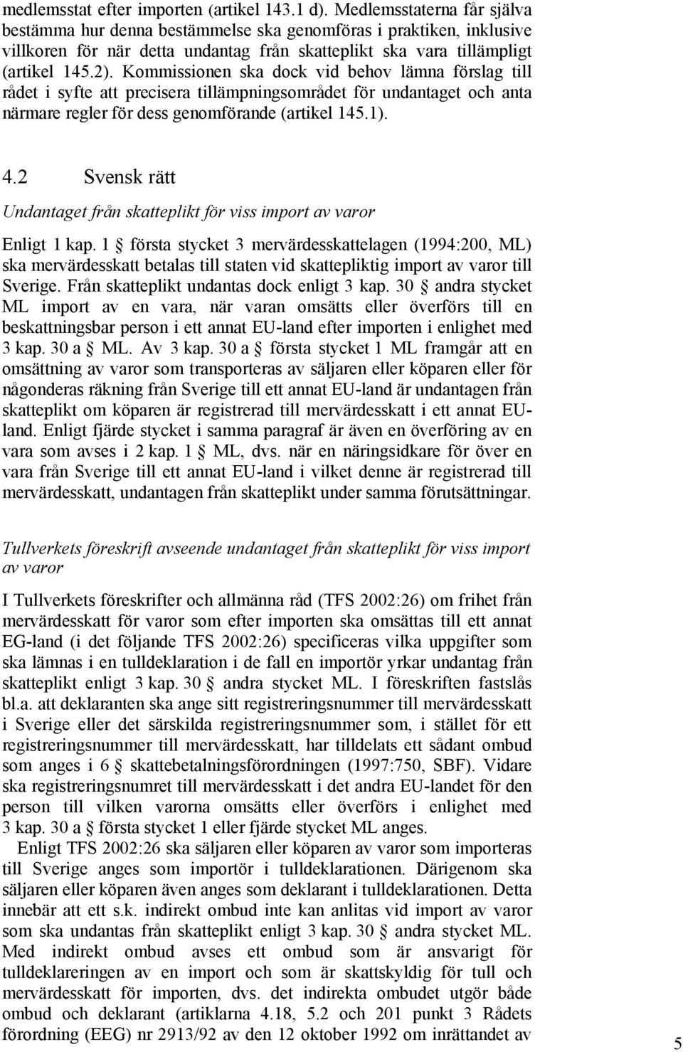 Kommissionen ska dock vid behov lämna förslag till rådet i syfte att precisera tillämpningsområdet för undantaget och anta närmare regler för dess genomförande (artikel 145.1). 4.