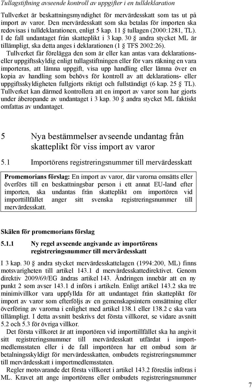 30 andra stycket ML är tillämpligt, ska detta anges i deklarationen (1 TFS 2002:26).