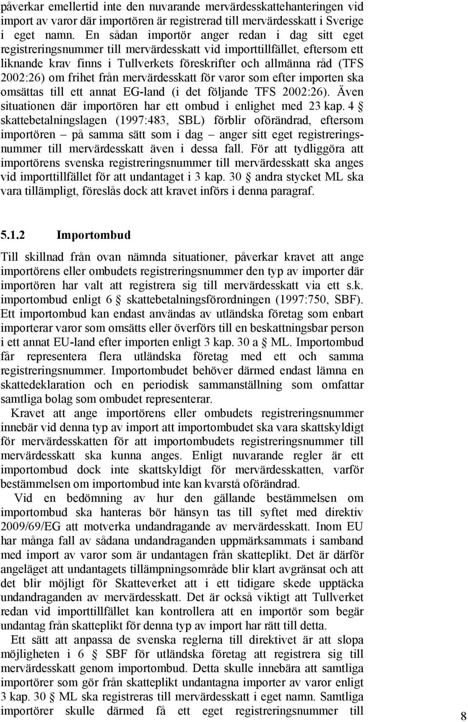 om frihet från mervärdesskatt för varor som efter importen ska omsättas till ett annat EG-land (i det följande TFS 2002:26). Även situationen där importören har ett ombud i enlighet med 23 kap.