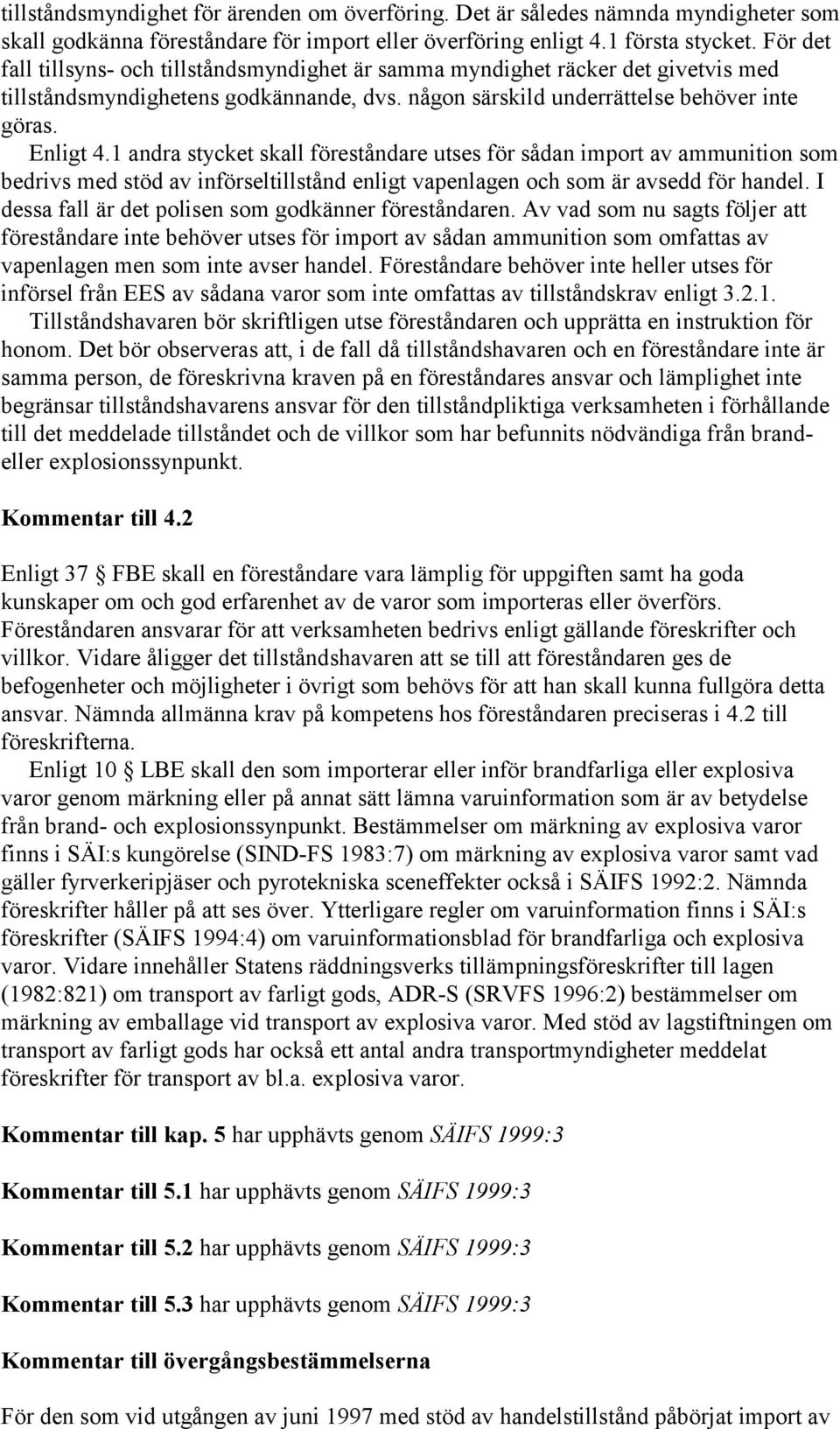 1 andra stycket skall föreståndare utses för sådan import av ammunition som bedrivs med stöd av införseltillstånd enligt vapenlagen och som är avsedd för handel.