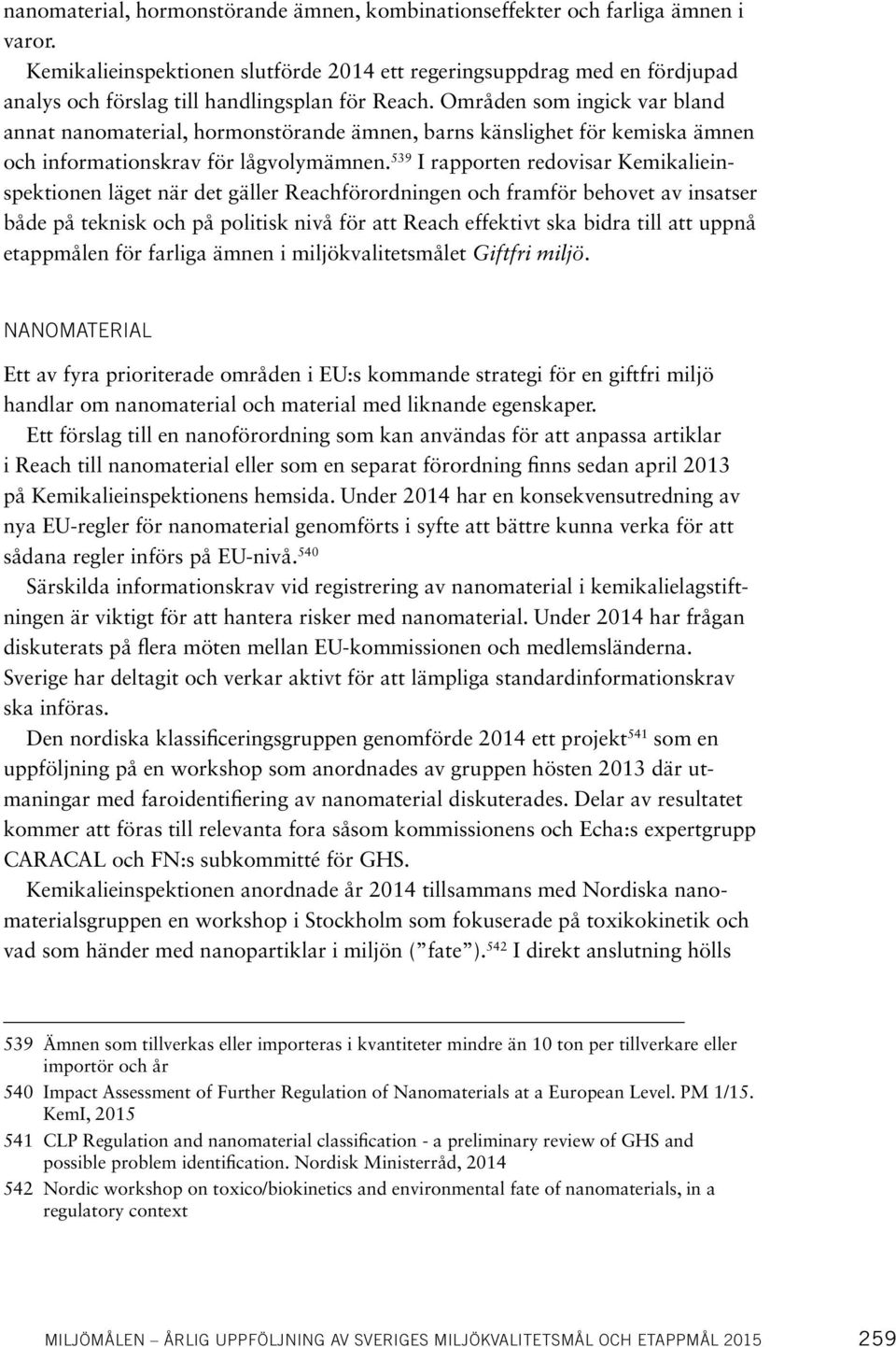 Områden som ingick var bland annat nanomaterial, hormonstörande ämnen, barns känslighet för kemiska ämnen och informationskrav för lågvolymämnen.