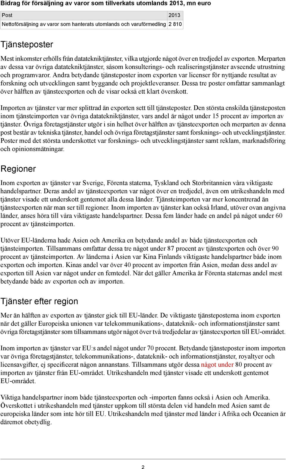 Merparten av dessa var övriga datatekniktjänster, såsom konsulterings- och realiseringstjänster avseende utrustning och programvaror.