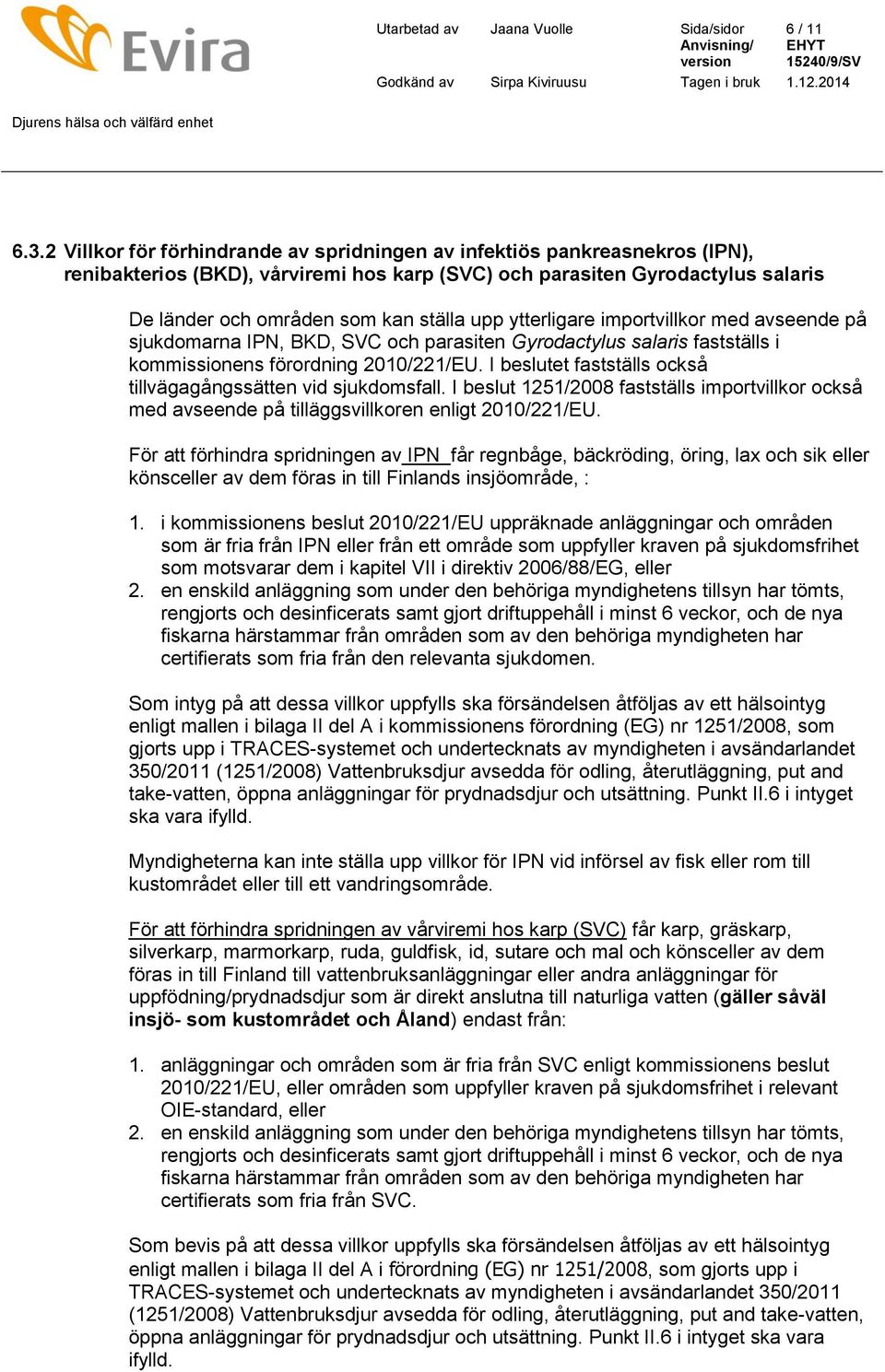 ytterligare importvillkor med avseende på sjukdomarna IPN, BKD, SVC och parasiten Gyrodactylus salaris fastställs i kommissionens förordning 2010/221/EU.