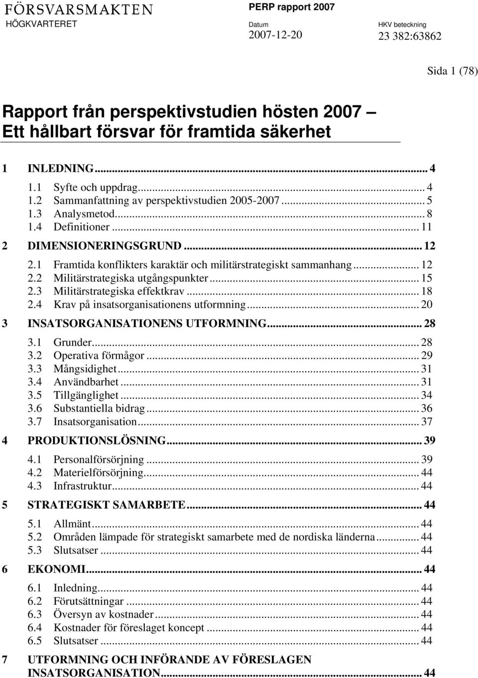 3 Militärstrategiska effektkrav... 18 2.4 Krav på insatsorganisationens utformning... 20 3 INSATSORGANISATIONENS UTFORMNING... 28 3.1 Grunder... 28 3.2 Operativa förmågor... 29 3.3 Mångsidighet... 31 3.