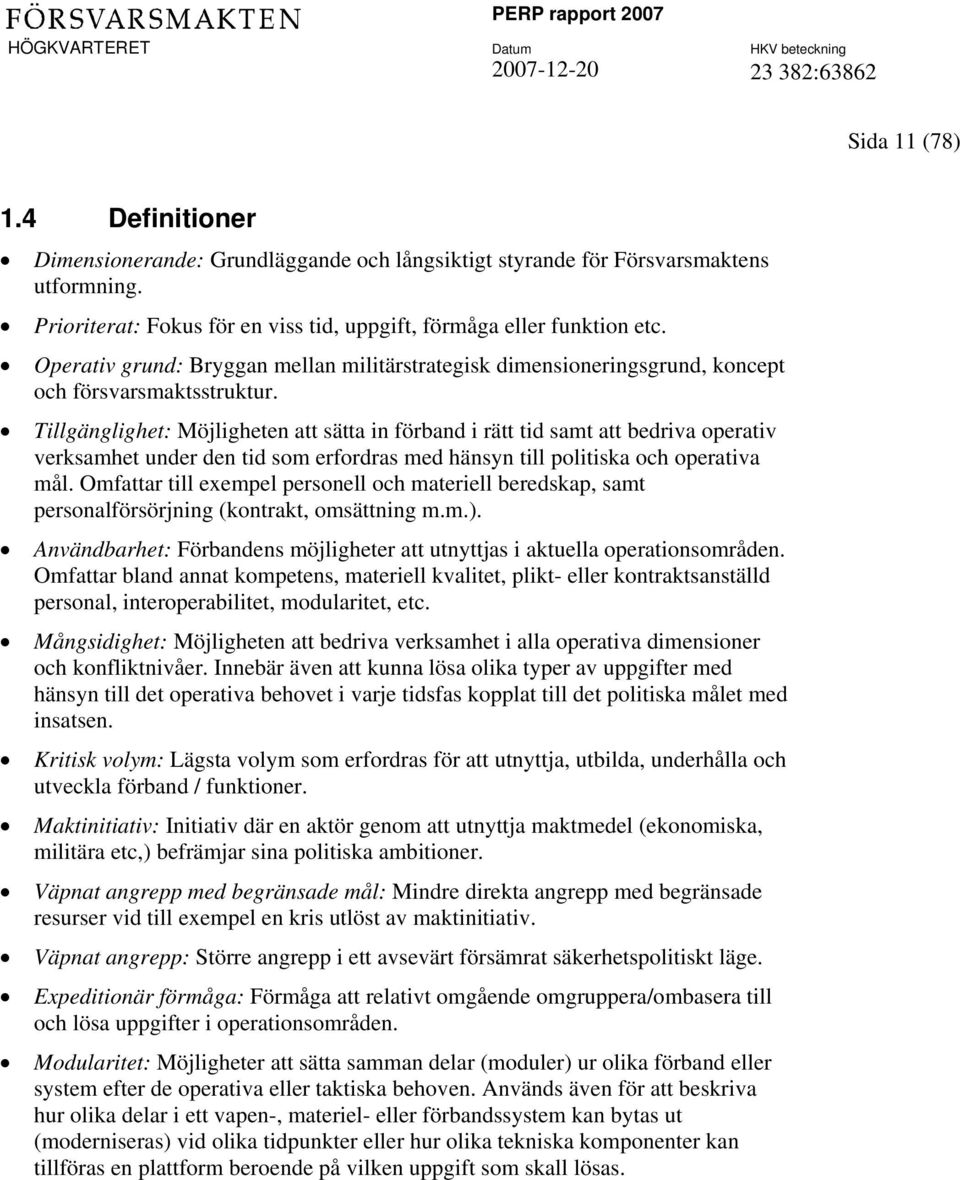 Tillgänglighet: Möjligheten att sätta in förband i rätt tid samt att bedriva operativ verksamhet under den tid som erfordras med hänsyn till politiska och operativa mål.