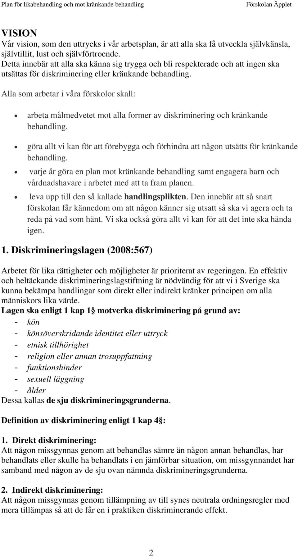 Alla som arbetar i våra förskolor skall: arbeta målmedvetet mot alla former av diskriminering och kränkande behandling.