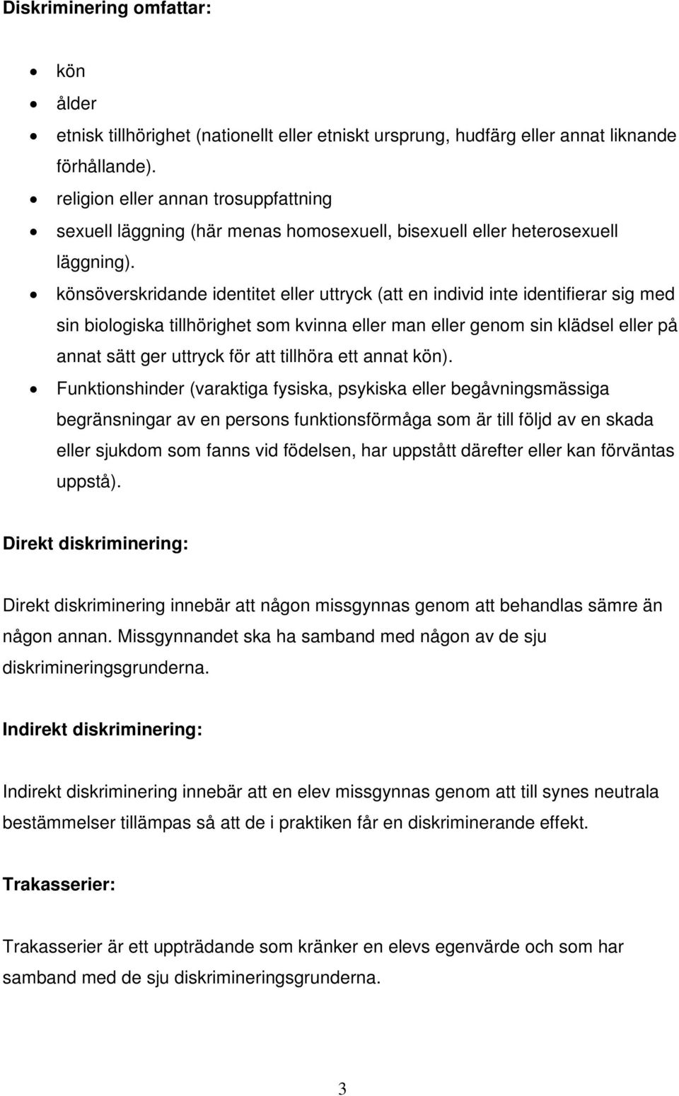 könsöverskridande identitet eller uttryck (att en individ inte identifierar sig med sin biologiska tillhörighet som kvinna eller man eller genom sin klädsel eller på annat sätt ger uttryck för att