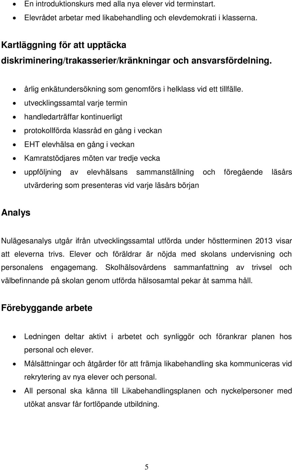 utvecklingssamtal varje termin handledarträffar kontinuerligt protokollförda klassråd en gång i veckan EHT elevhälsa en gång i veckan Kamratstödjares möten var tredje vecka uppföljning av elevhälsans