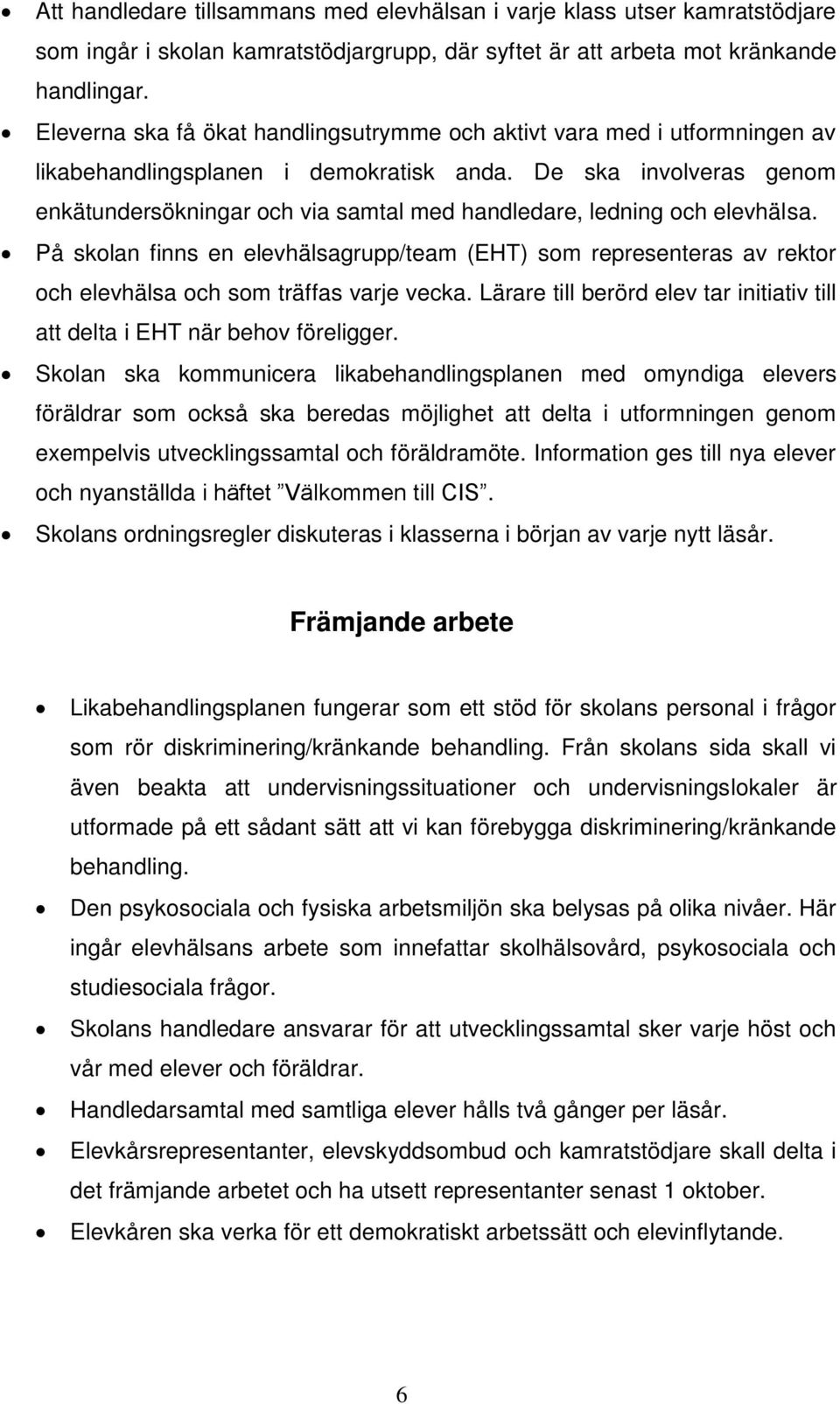 De ska involveras genom enkätundersökningar och via samtal med handledare, ledning och elevhälsa.