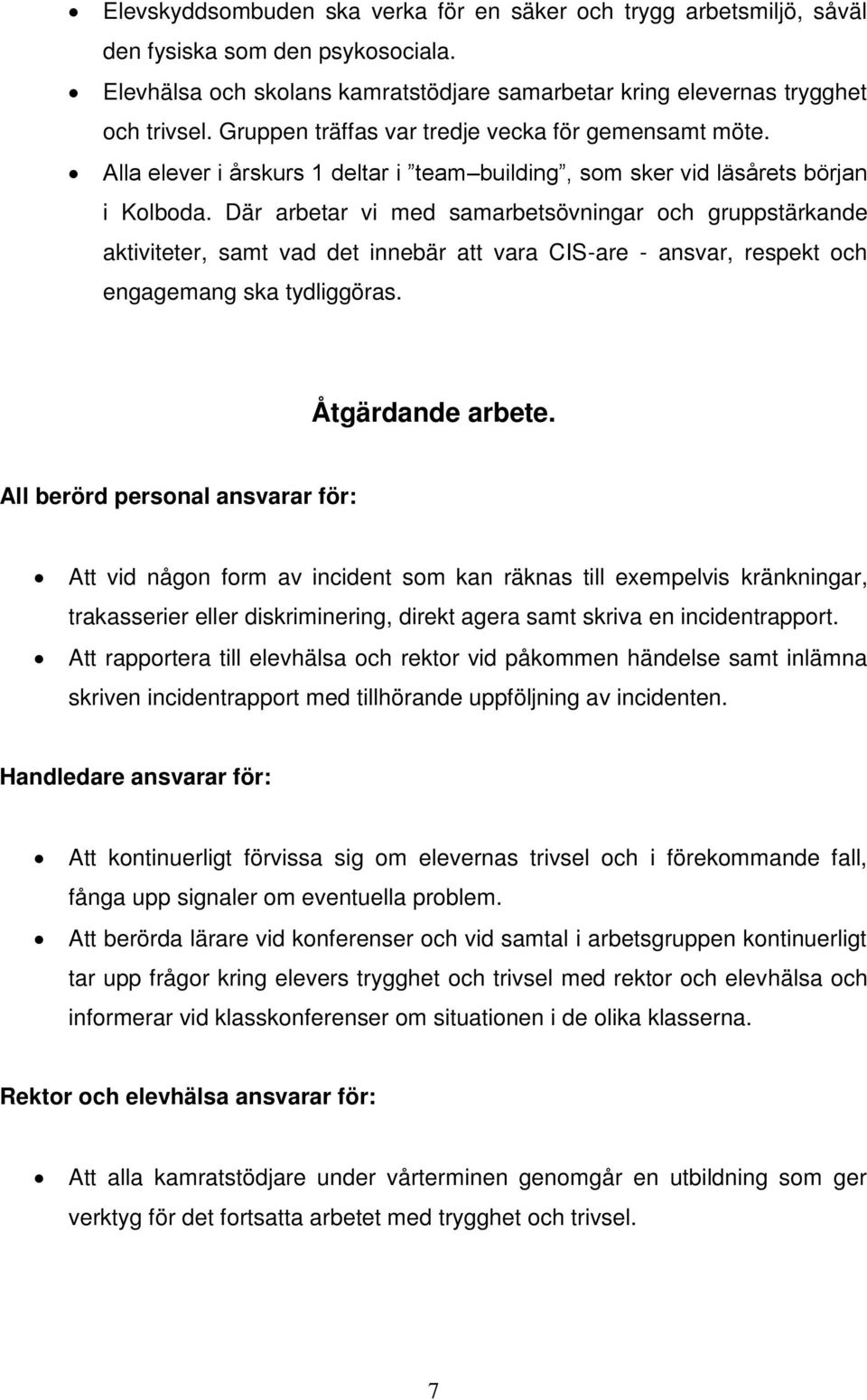 Där arbetar vi med samarbetsövningar och gruppstärkande aktiviteter, samt vad det innebär att vara CIS-are - ansvar, respekt och engagemang ska tydliggöras. Åtgärdande arbete.