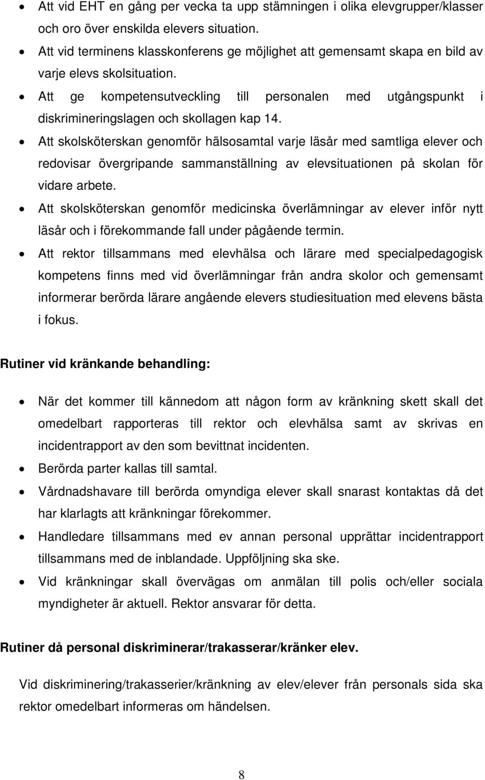 Att ge kompetensutveckling till personalen med utgångspunkt i diskrimineringslagen och skollagen kap 14.