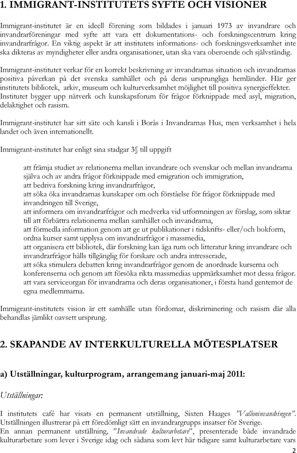En viktig aspekt är att institutets informations- och forskningsverksamhet inte ska dikteras av myndigheter eller andra organisationer, utan ska vara oberoende och självständig.