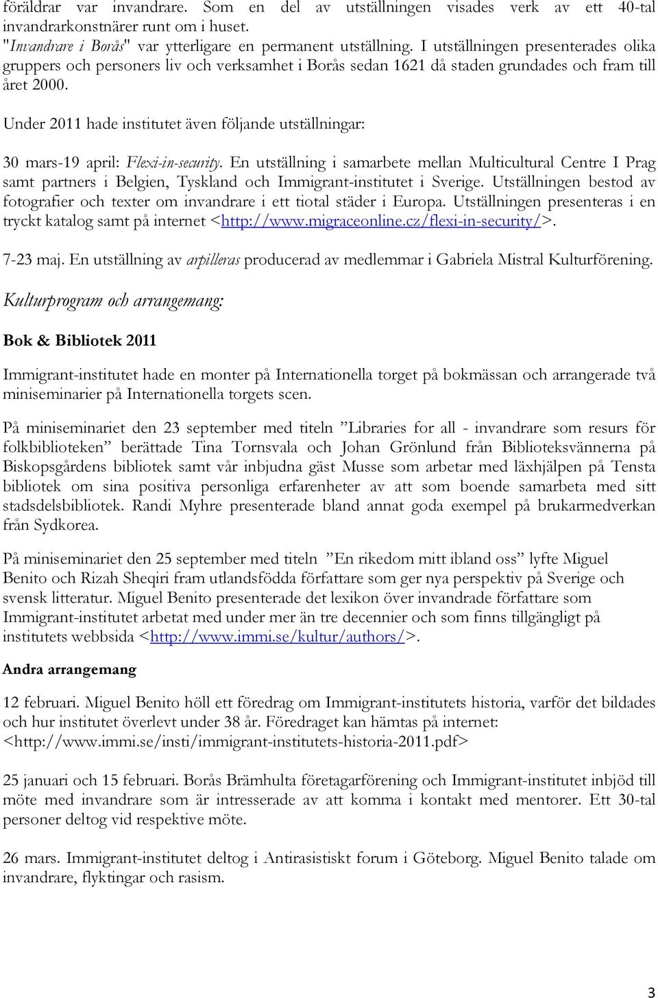 Under 2011 hade institutet även följande utställningar: 30 mars-19 april: Flexi-in-security.