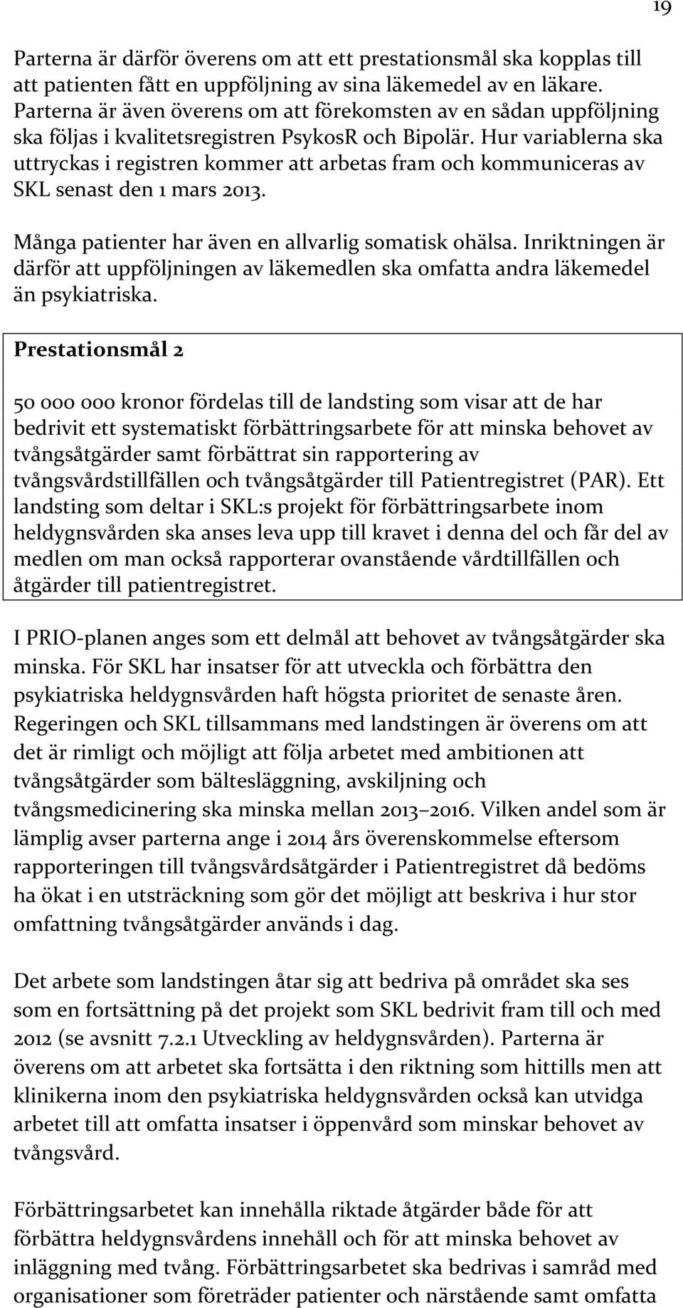 Hur variablerna ska uttryckas i registren kommer att arbetas fram och kommuniceras av SKL senast den 1 mars 2013. Många patienter har även en allvarlig somatisk ohälsa.