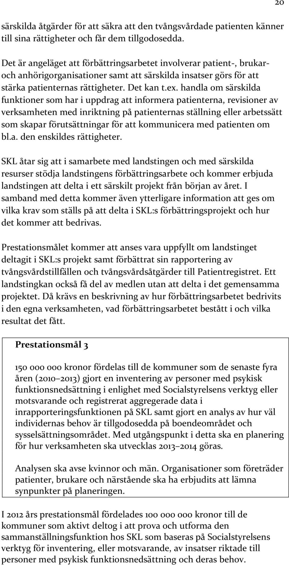 handla om särskilda funktioner som har i uppdrag att informera patienterna, revisioner av verksamheten med inriktning på patienternas ställning eller arbetssätt som skapar förutsättningar för att