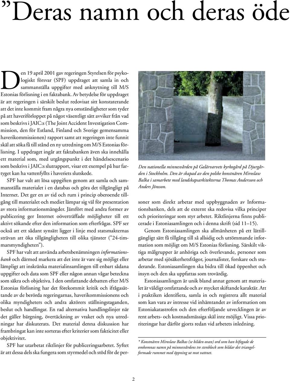 Den 19 april 2001 gav regeringen Styrelsen för psykologiskt försvar (SPF) uppdraget att samla in och sammanställa uppgifter med anknytning till M/S Estonias förlisning i en faktabank.