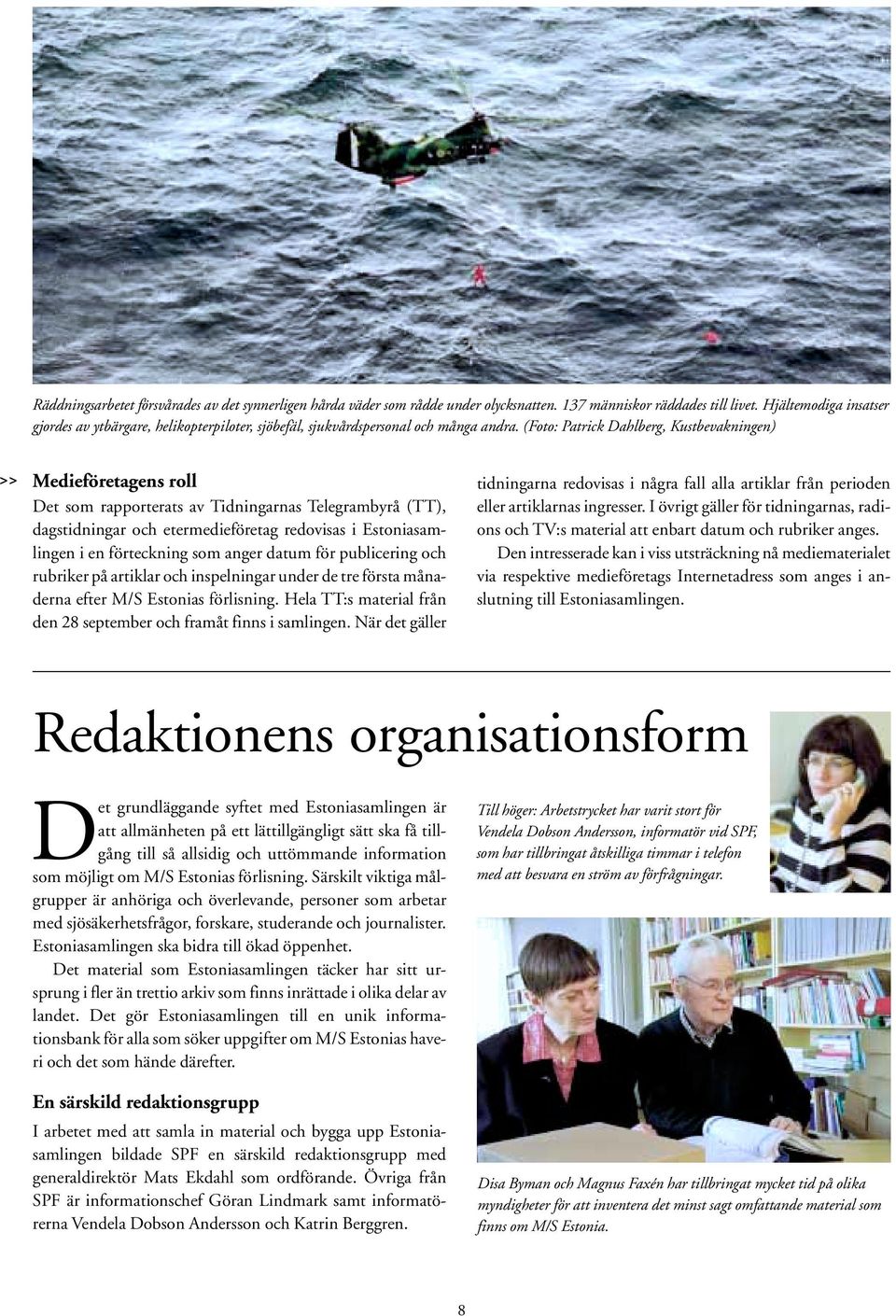 (Foto: Patrick Dahlberg, Kustbevakningen) >> Medieföretagens roll Det som rapporterats av Tidningarnas Telegrambyrå (TT), dagstidningar och etermedieföretag redovisas i Estoniasamlingen i en