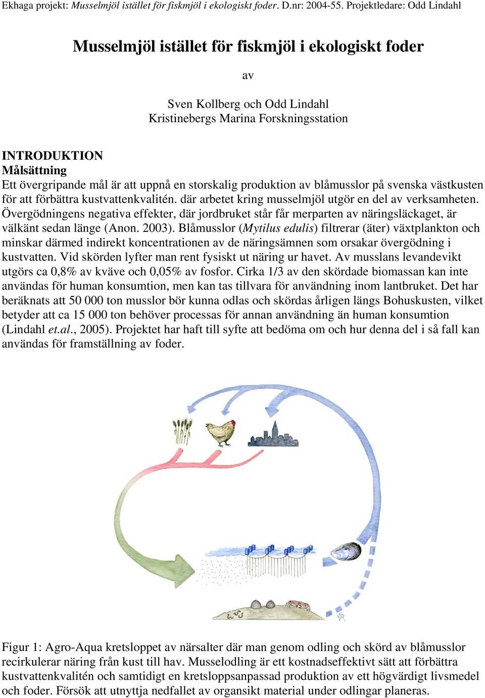 Övergödningens negativa effekter, där jordbruket står får merparten av näringsläckaget, är välkänt sedan länge (Anon. 2003).