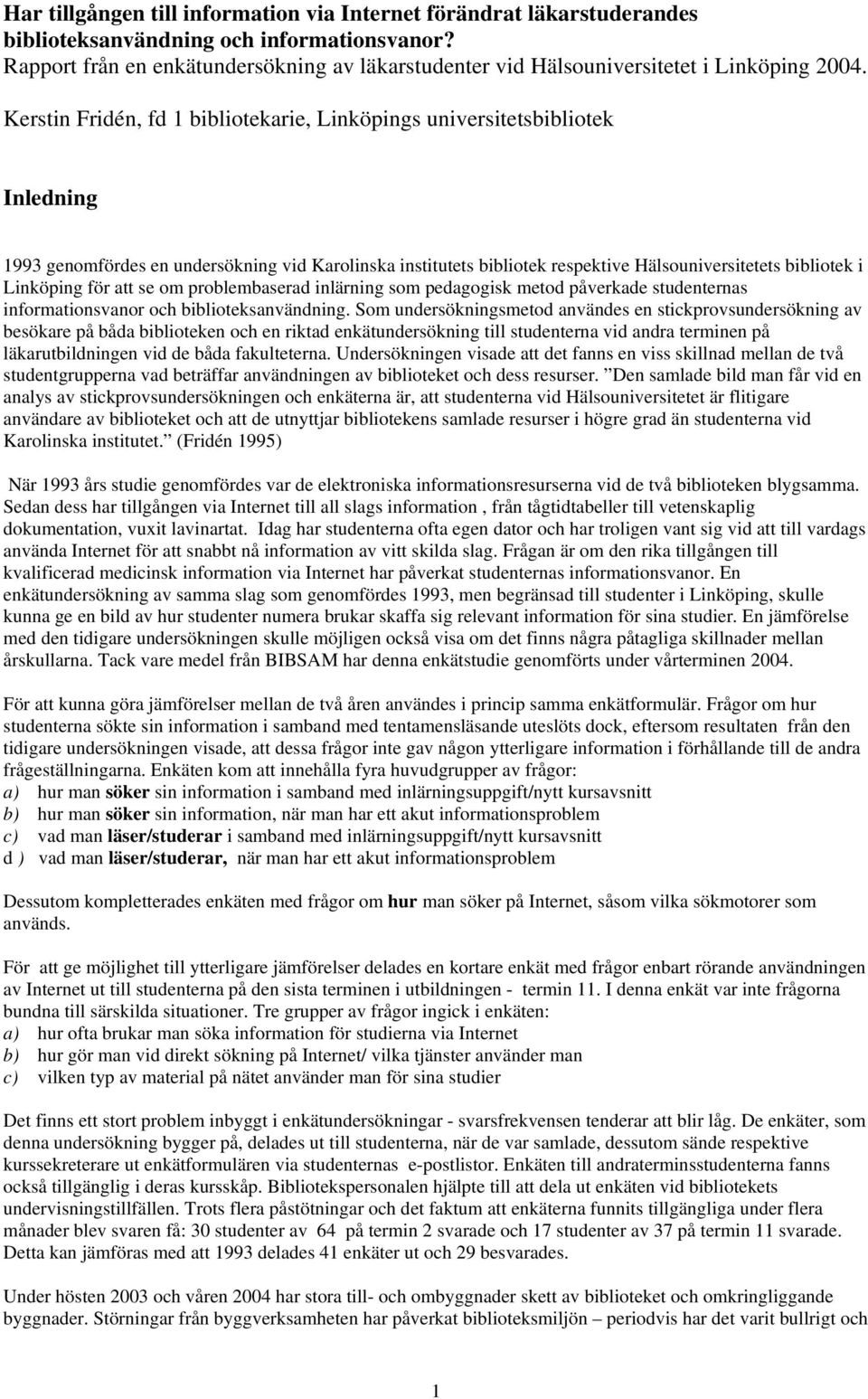 Kerstin Fridén, fd 1 bibliotekarie, Linköpings universitetsbibliotek Inledning 1993 genomfördes en undersökning vid Karolinska institutets bibliotek respektive Hälsouniversitetets bibliotek i