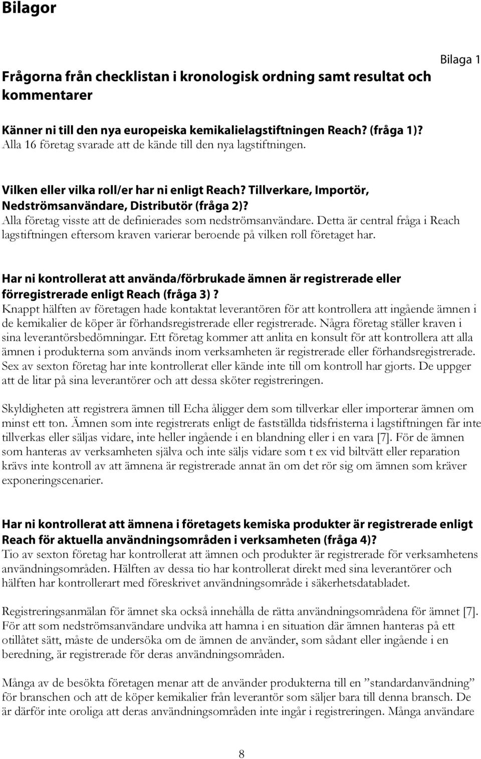 Alla företag visste att de definierades som nedströmsanvändare. Detta är central fråga i Reach lagstiftningen eftersom kraven varierar beroende på vilken roll företaget har.