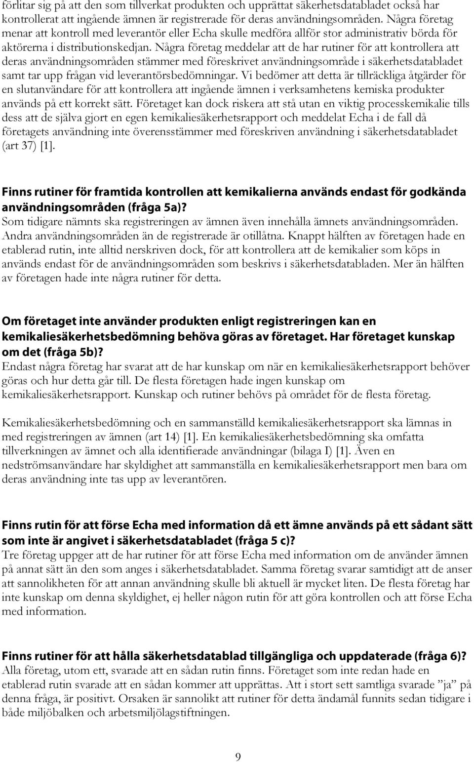 Några företag meddelar att de har rutiner för att kontrollera att deras användningsområden stämmer med föreskrivet användningsområde i säkerhetsdatabladet samt tar upp frågan vid