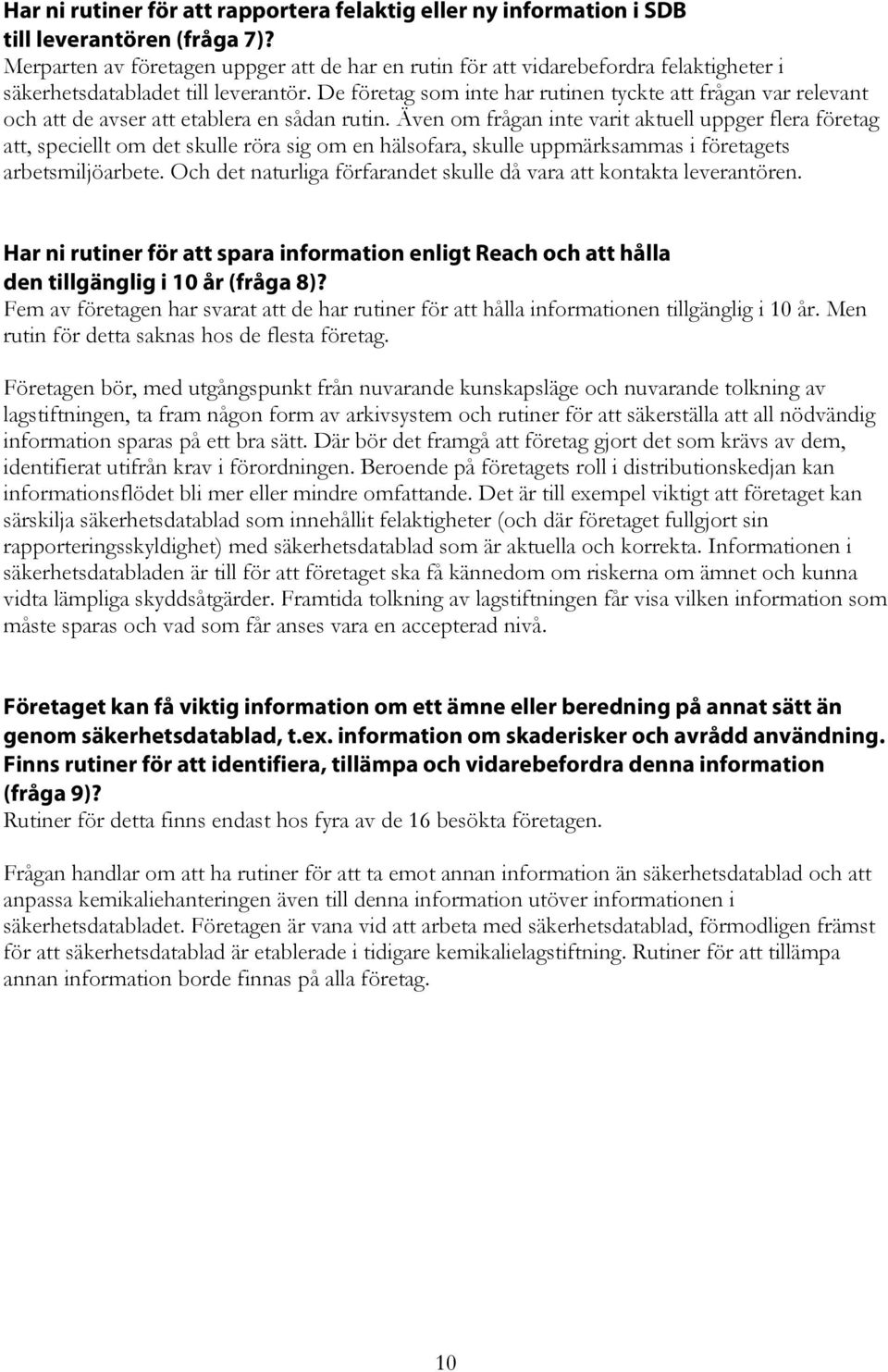 De företag som inte har rutinen tyckte att frågan var relevant och att de avser att etablera en sådan rutin.