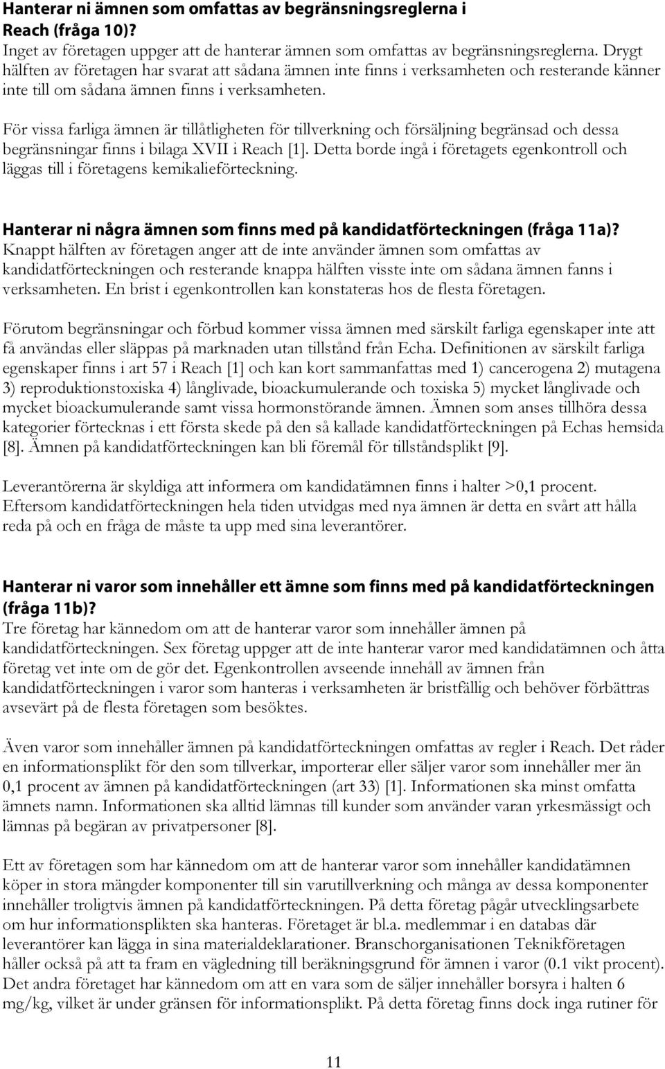 För vissa farliga ämnen är tillåtligheten för tillverkning och försäljning begränsad och dessa begränsningar finns i bilaga XVII i Reach [1].