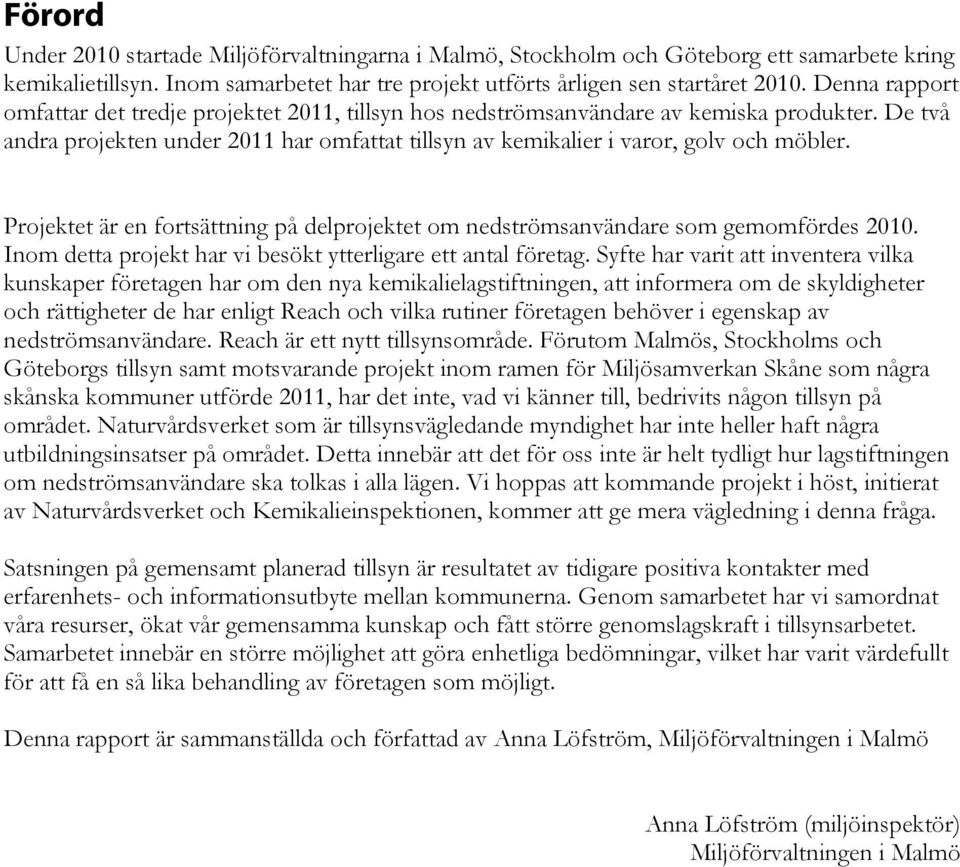 Projektet är en fortsättning på delprojektet om nedströmsanvändare som gemomfördes 2010. Inom detta projekt har vi besökt ytterligare ett antal företag.