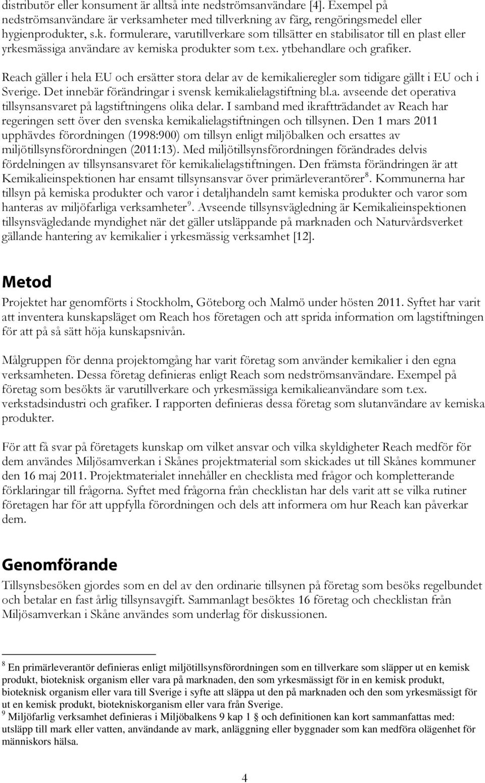 a. avseende det operativa tillsynsansvaret på lagstiftningens olika delar. I samband med ikraftträdandet av Reach har regeringen sett över den svenska kemikalielagstiftningen och tillsynen.