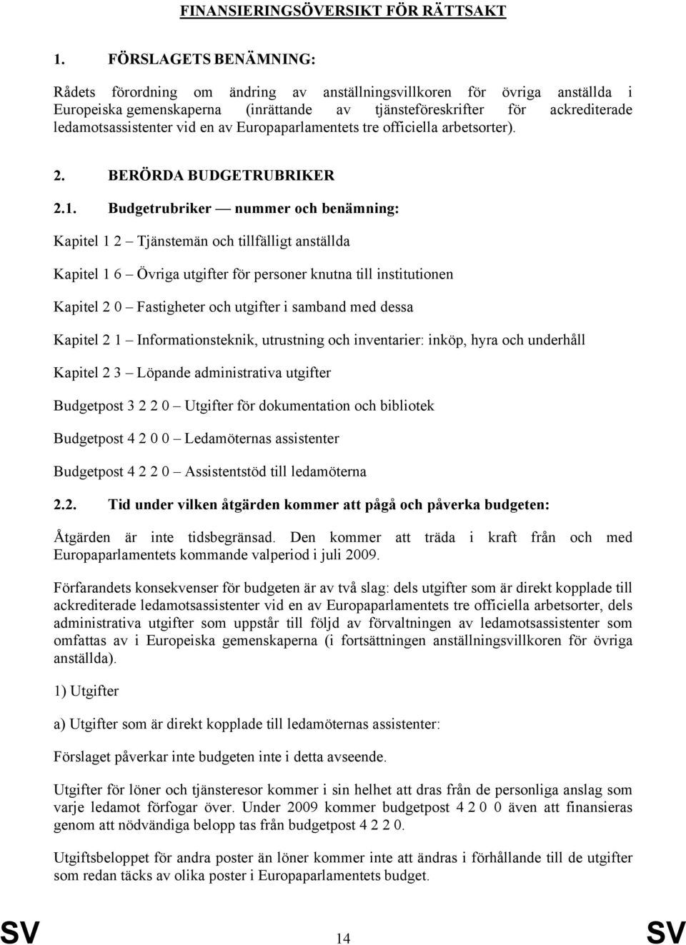 vid en av Europaparlamentets tre officiella arbetsorter). 2. BERÖRDA BUDGETRUBRIKER 2.1.