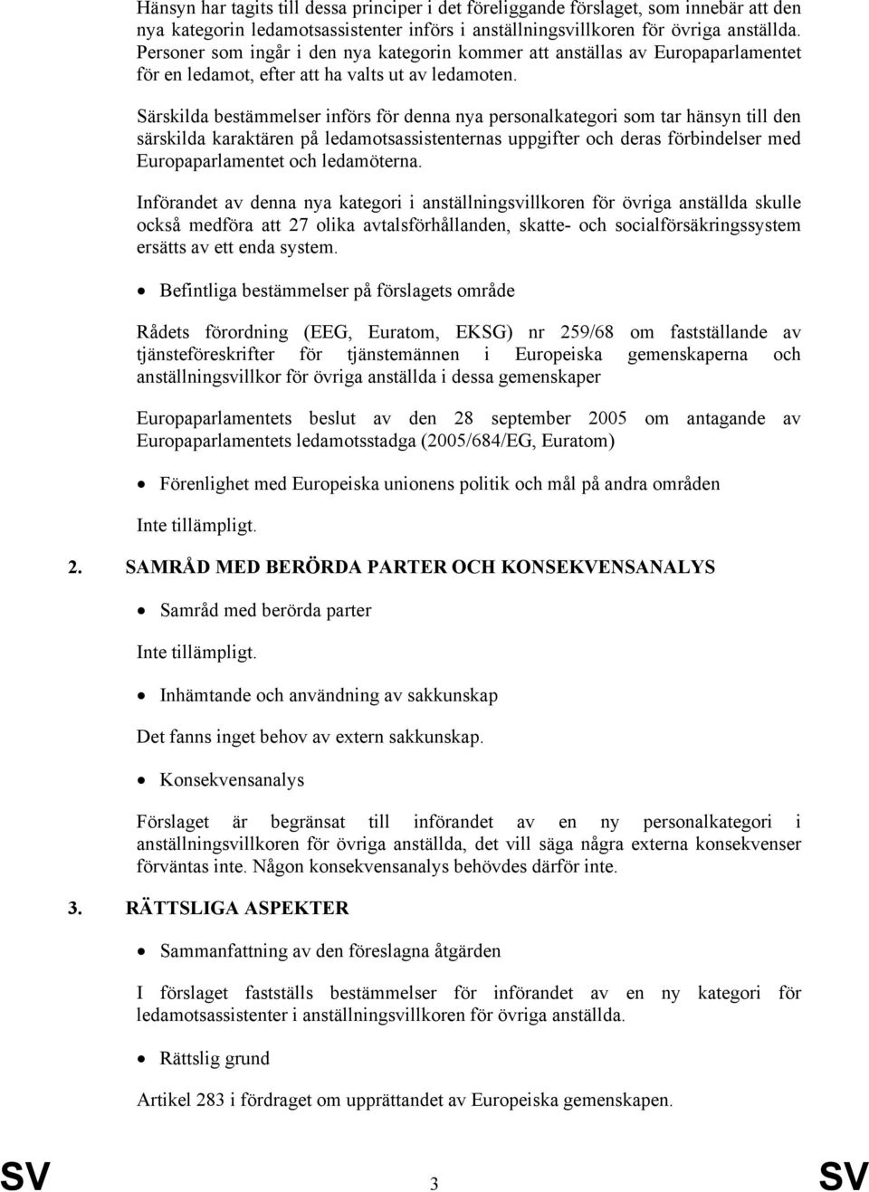 Särskilda bestämmelser införs för denna nya personalkategori som tar hänsyn till den särskilda karaktären på ledamotsassistenternas uppgifter och deras förbindelser med Europaparlamentet och