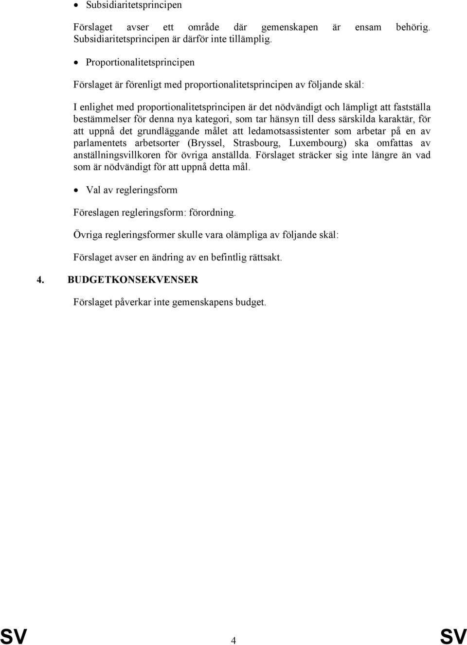 för denna nya kategori, som tar hänsyn till dess särskilda karaktär, för att uppnå det grundläggande målet att ledamotsassistenter som arbetar på en av parlamentets arbetsorter (Bryssel, Strasbourg,