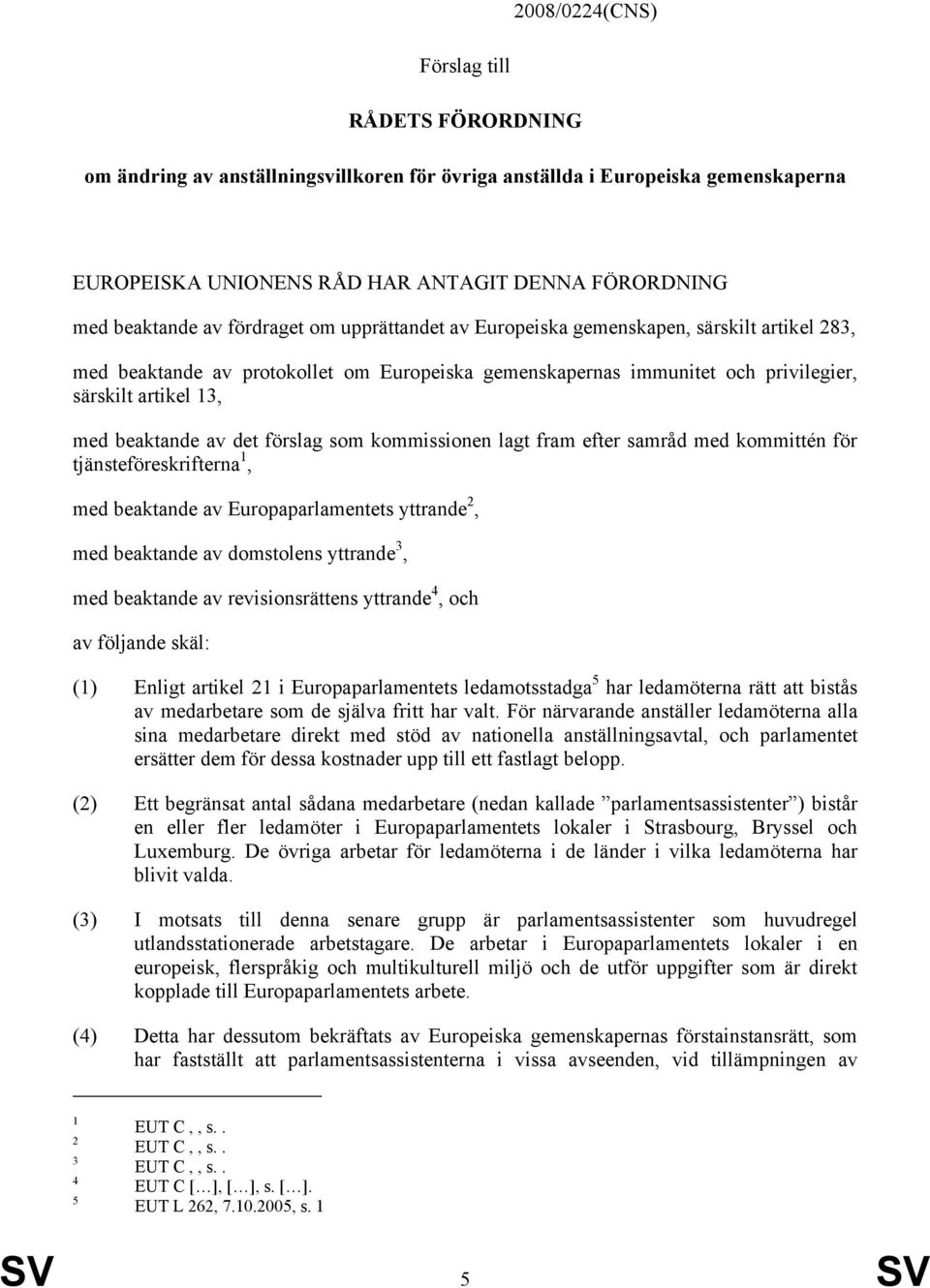 det förslag som kommissionen lagt fram efter samråd med kommittén för tjänsteföreskrifterna 1, med beaktande av Europaparlamentets yttrande 2, med beaktande av domstolens yttrande 3, med beaktande av