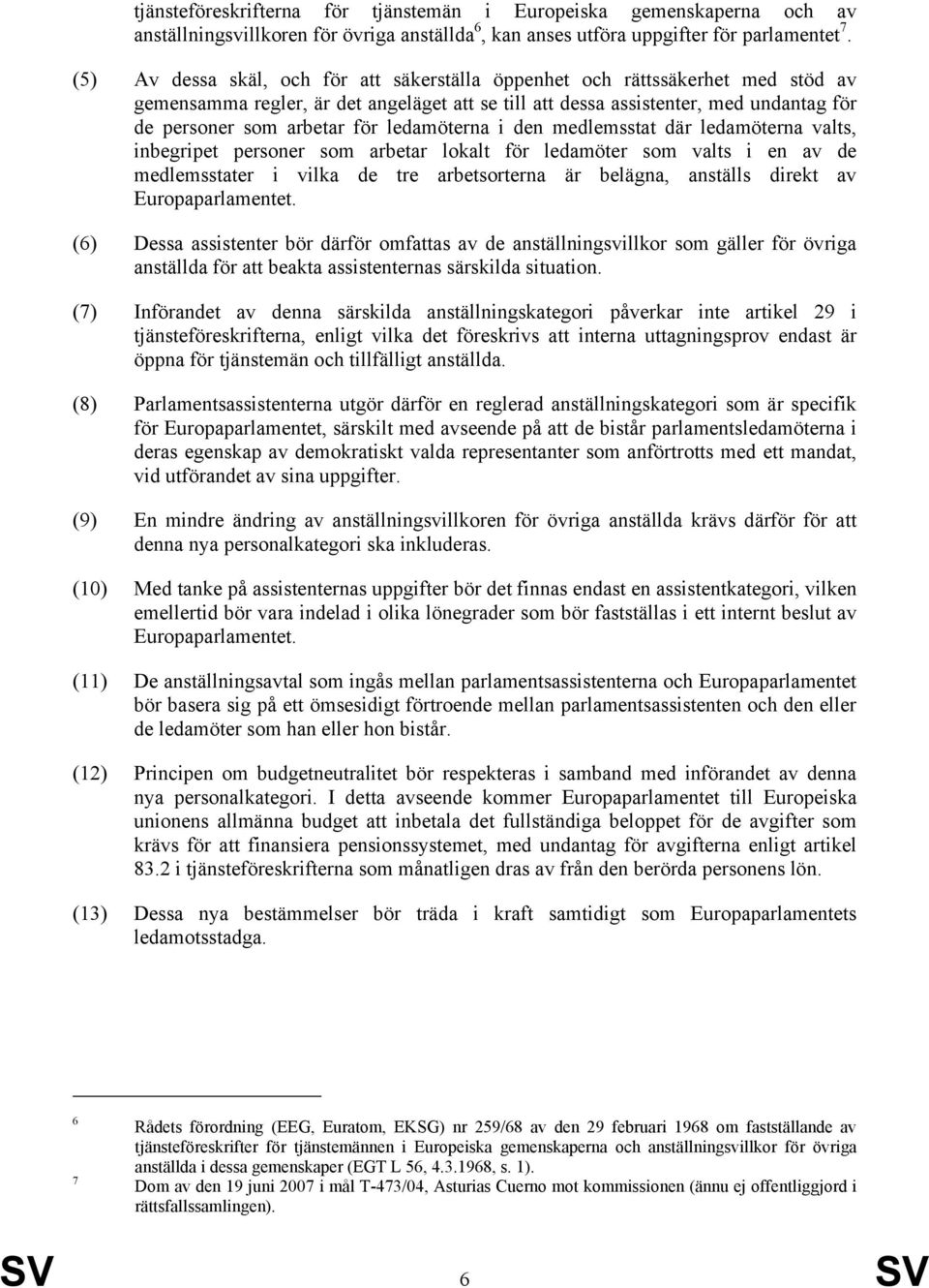 ledamöterna i den medlemsstat där ledamöterna valts, inbegripet personer som arbetar lokalt för ledamöter som valts i en av de medlemsstater i vilka de tre arbetsorterna är belägna, anställs direkt