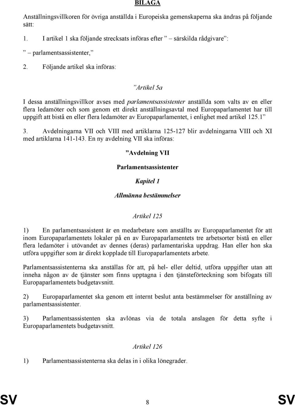 Följande artikel ska införas: Artikel 5a I dessa anställningsvillkor avses med parlamentsassistenter anställda som valts av en eller flera ledamöter och som genom ett direkt anställningsavtal med