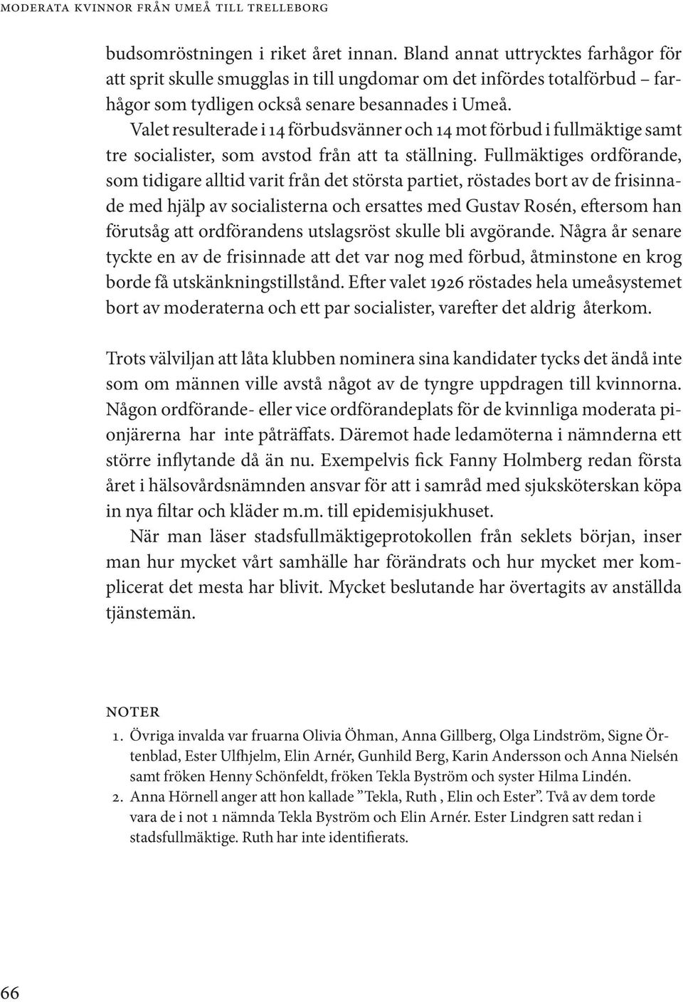 Valet resulterade i 14 förbudsvänner och 14 mot förbud i fullmäktige samt tre socialister, som avstod från att ta ställning.