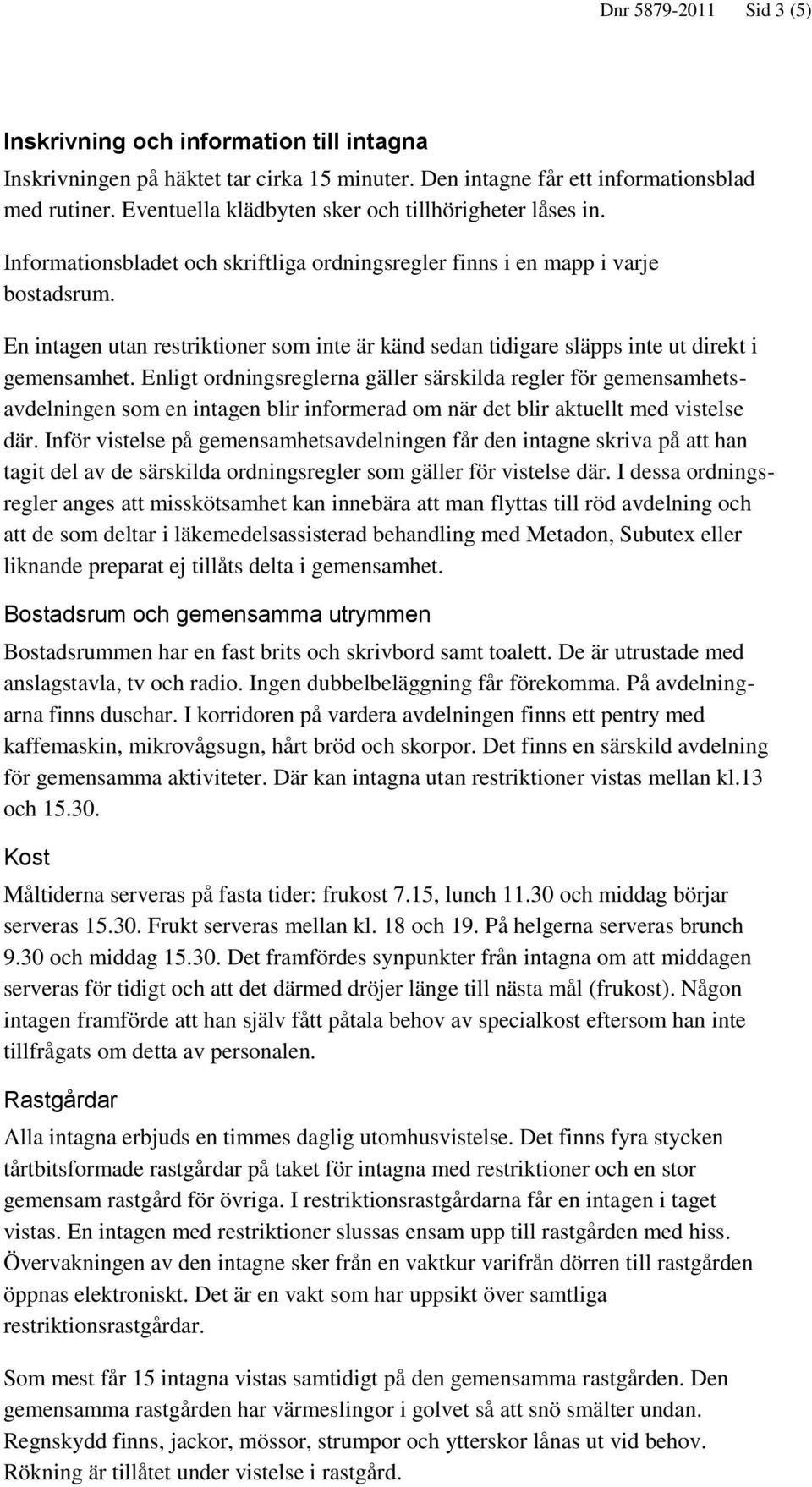 En intagen utan restriktioner som inte är känd sedan tidigare släpps inte ut direkt i gemensamhet.