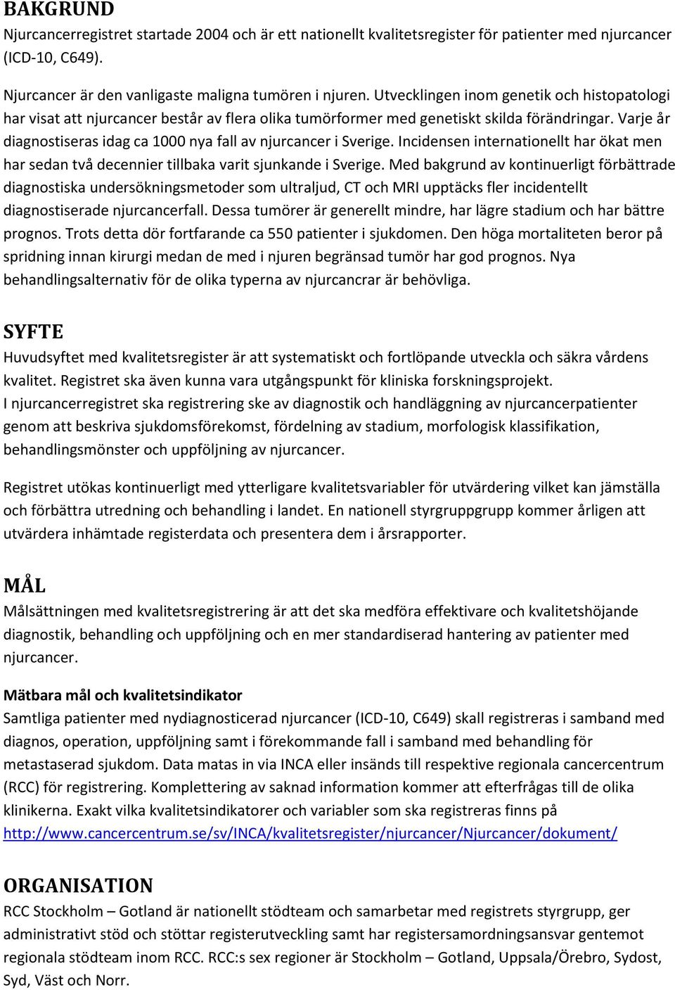 Varje år diagnostiseras idag ca 1000 nya fall av njurcancer i Sverige. Incidensen internationellt har ökat men har sedan två decennier tillbaka varit sjunkande i Sverige.
