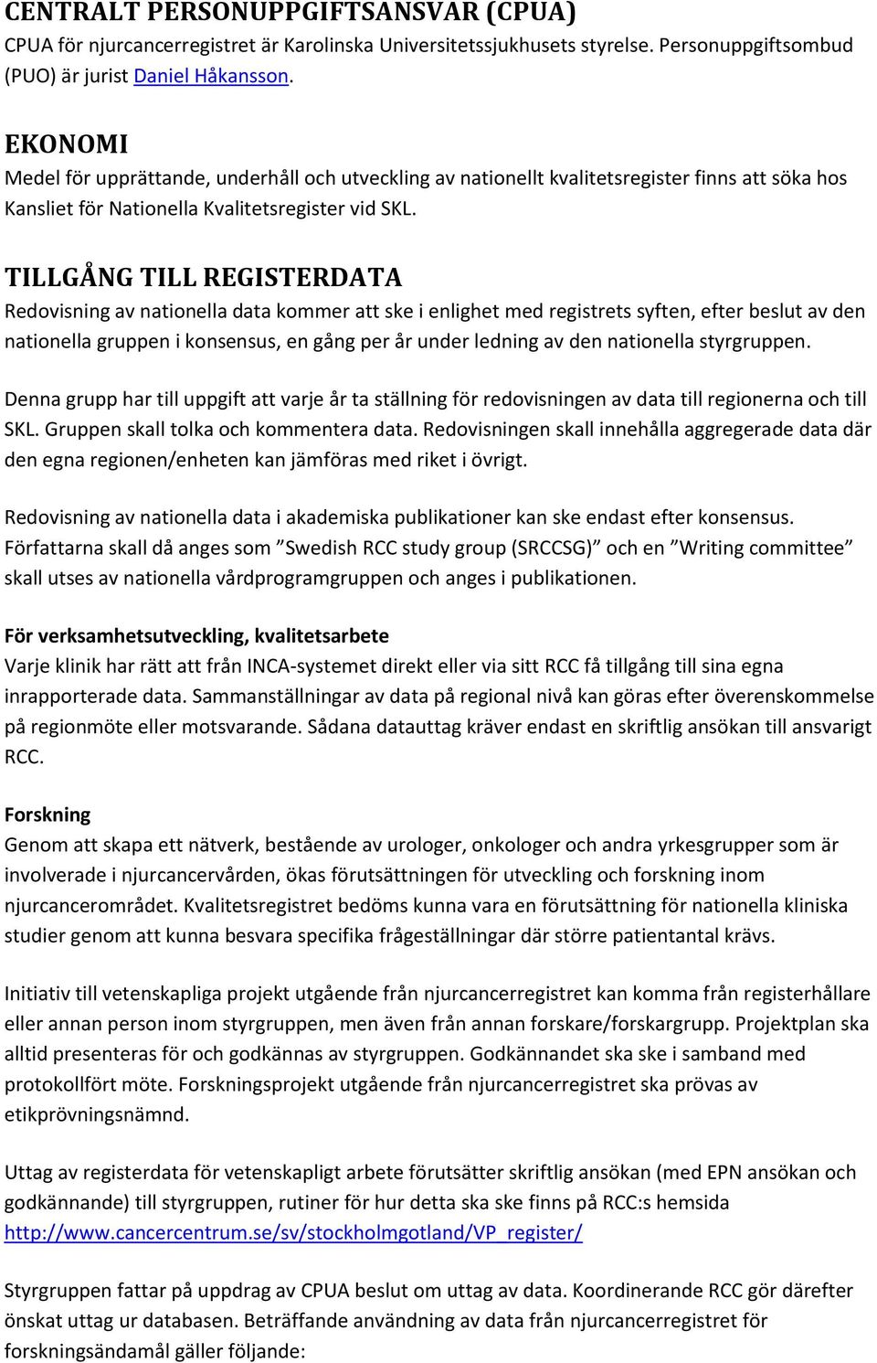 TILLGÅNG TILL REGISTERDATA Redovisning av nationella data kommer att ske i enlighet med registrets syften, efter beslut av den nationella gruppen i konsensus, en gång per år under ledning av den
