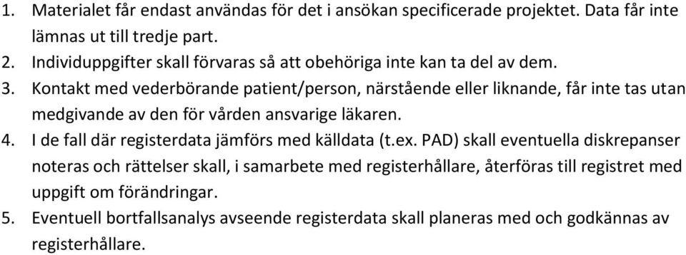 Kontakt med vederbörande patient/person, närstående eller liknande, får inte tas utan medgivande av den för vården ansvarige läkaren. 4.