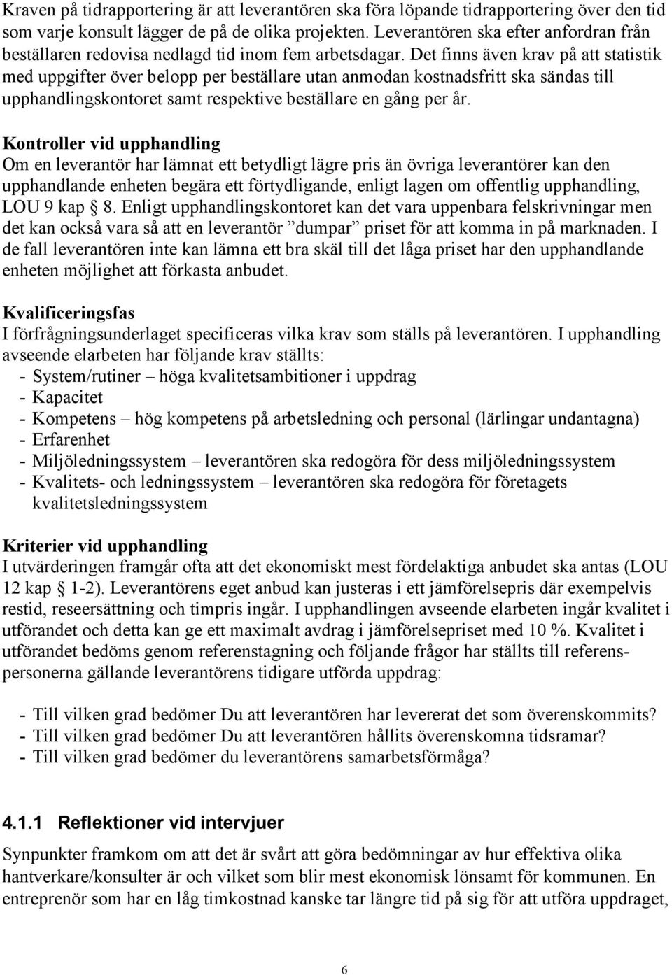 Det finns även krav på att statistik med uppgifter över belopp per beställare utan anmodan kostnadsfritt ska sändas till upphandlingskontoret samt respektive beställare en gång per år.