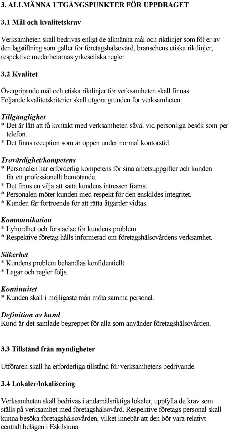 medarbetarnas yrkesetiska regler. 3.2 Kvalitet Övergripande mål och etiska riktlinjer för verksamheten skall finnas.