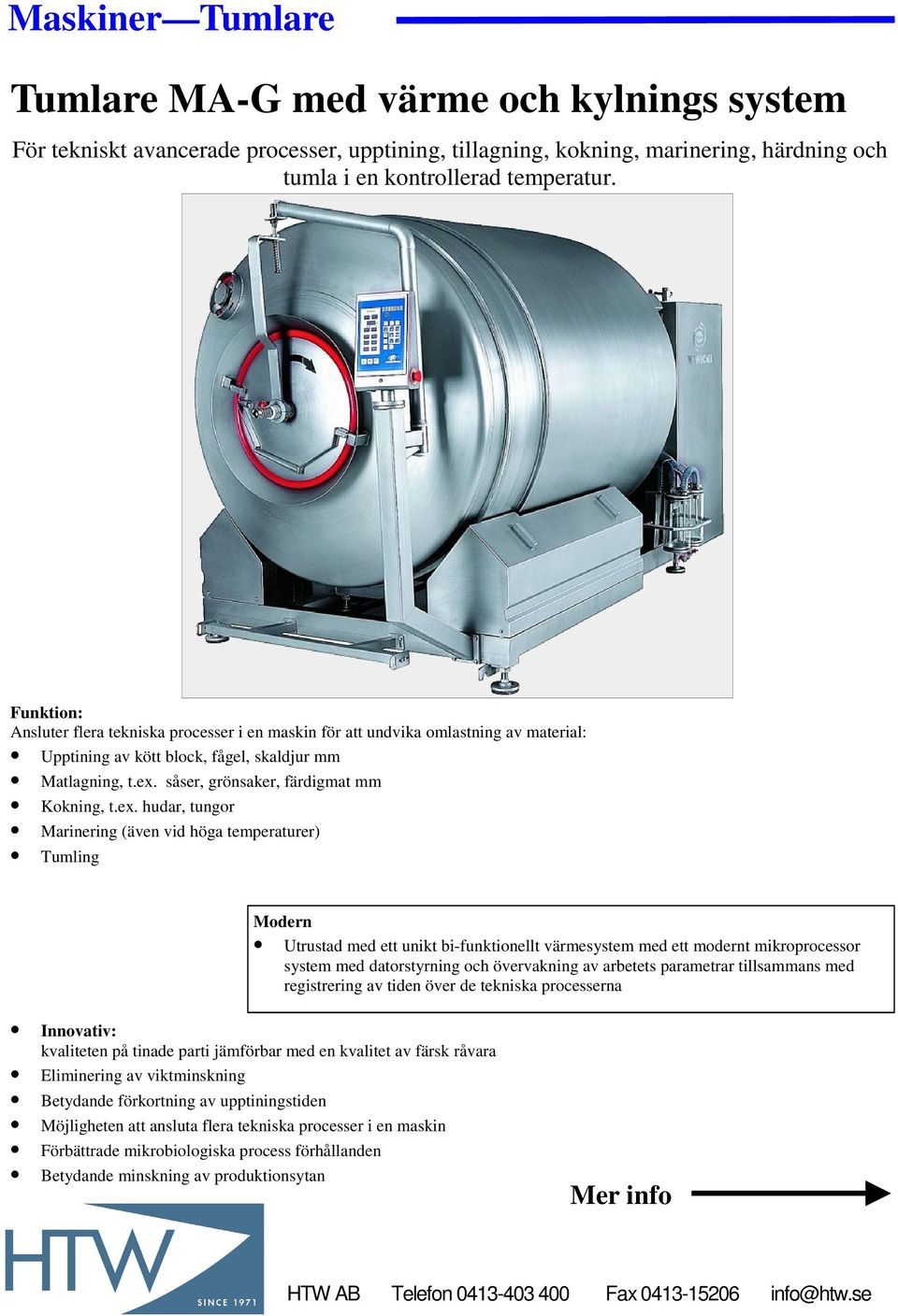 ex. hudar, tungor Marinering (även vid höga temperaturer) Tumling Modern Utrustad med ett unikt bi-funktionellt värmesystem med ett modernt mikroprocessor system med datorstyrning och övervakning av