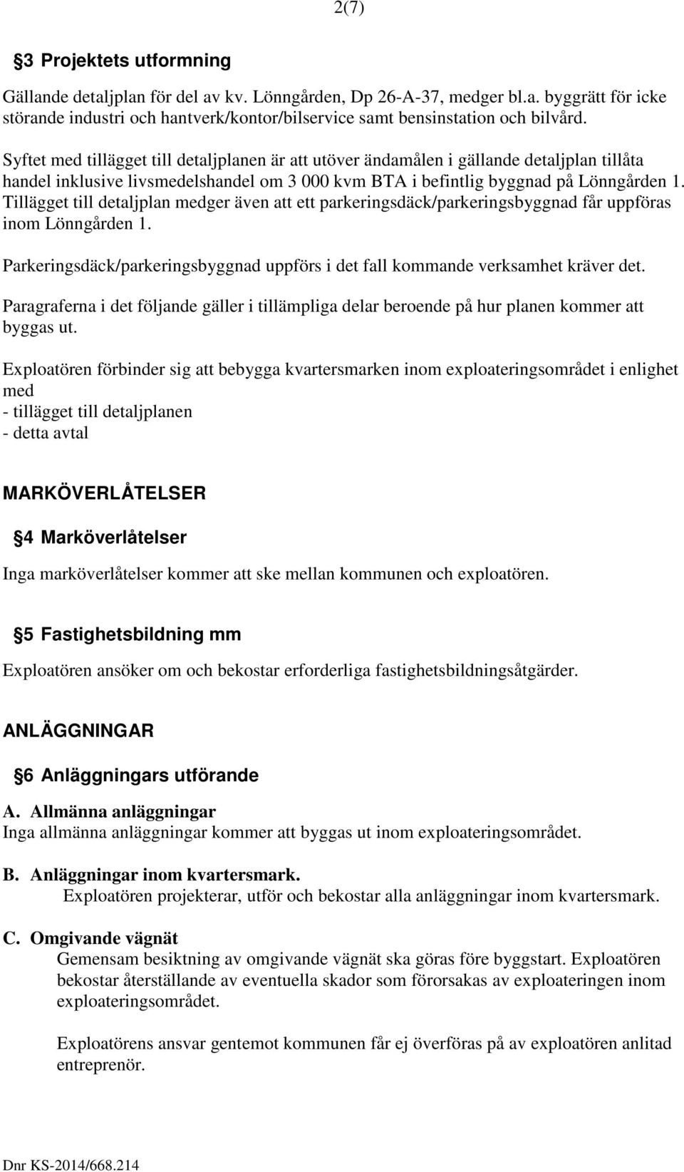 Tillägget till detaljplan medger även att ett parkeringsdäck/parkeringsbyggnad får uppföras inom Lönngården 1. Parkeringsdäck/parkeringsbyggnad uppförs i det fall kommande verksamhet kräver det.