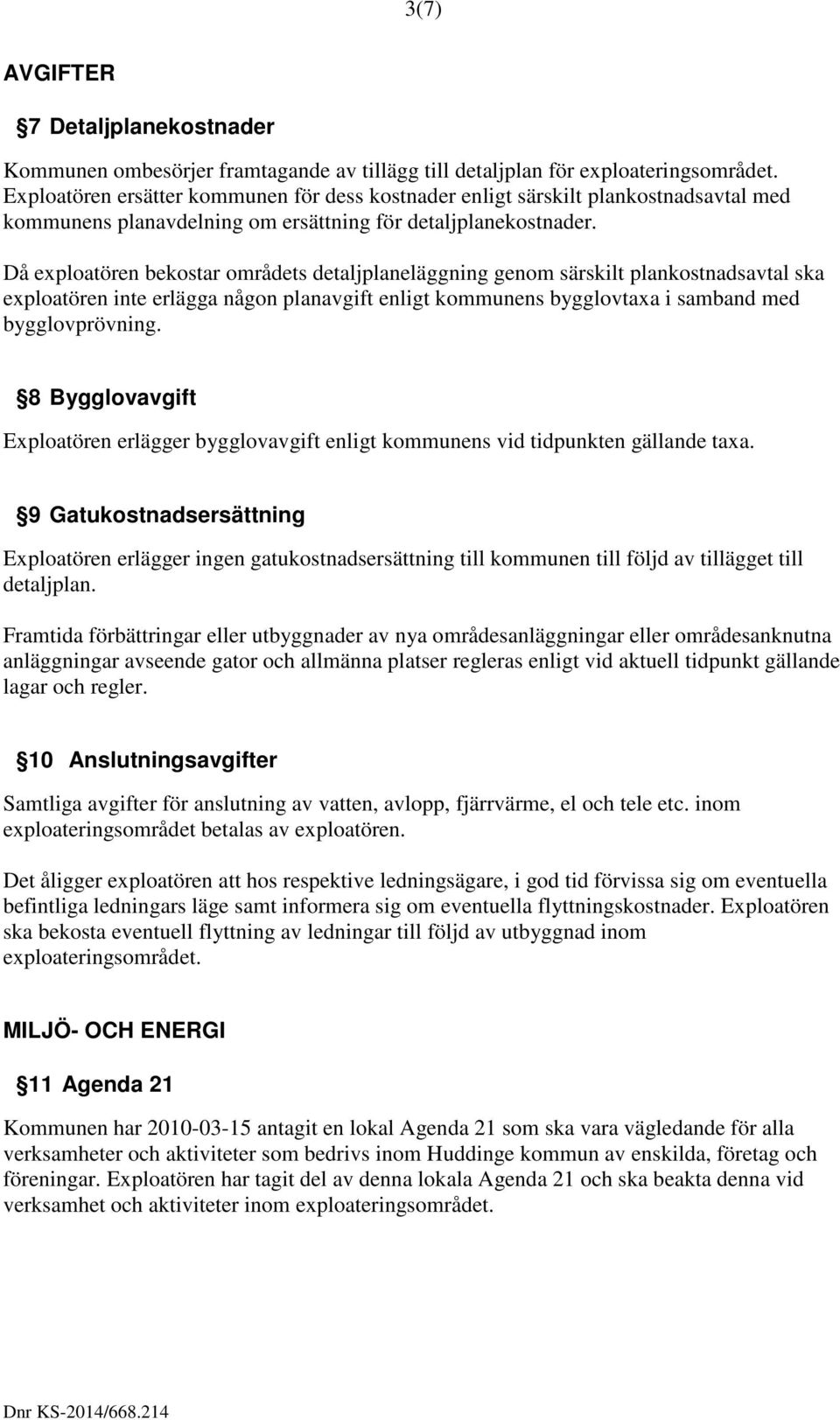 Då exploatören bekostar områdets detaljplaneläggning genom särskilt plankostnadsavtal ska exploatören inte erlägga någon planavgift enligt kommunens bygglovtaxa i samband med bygglovprövning.