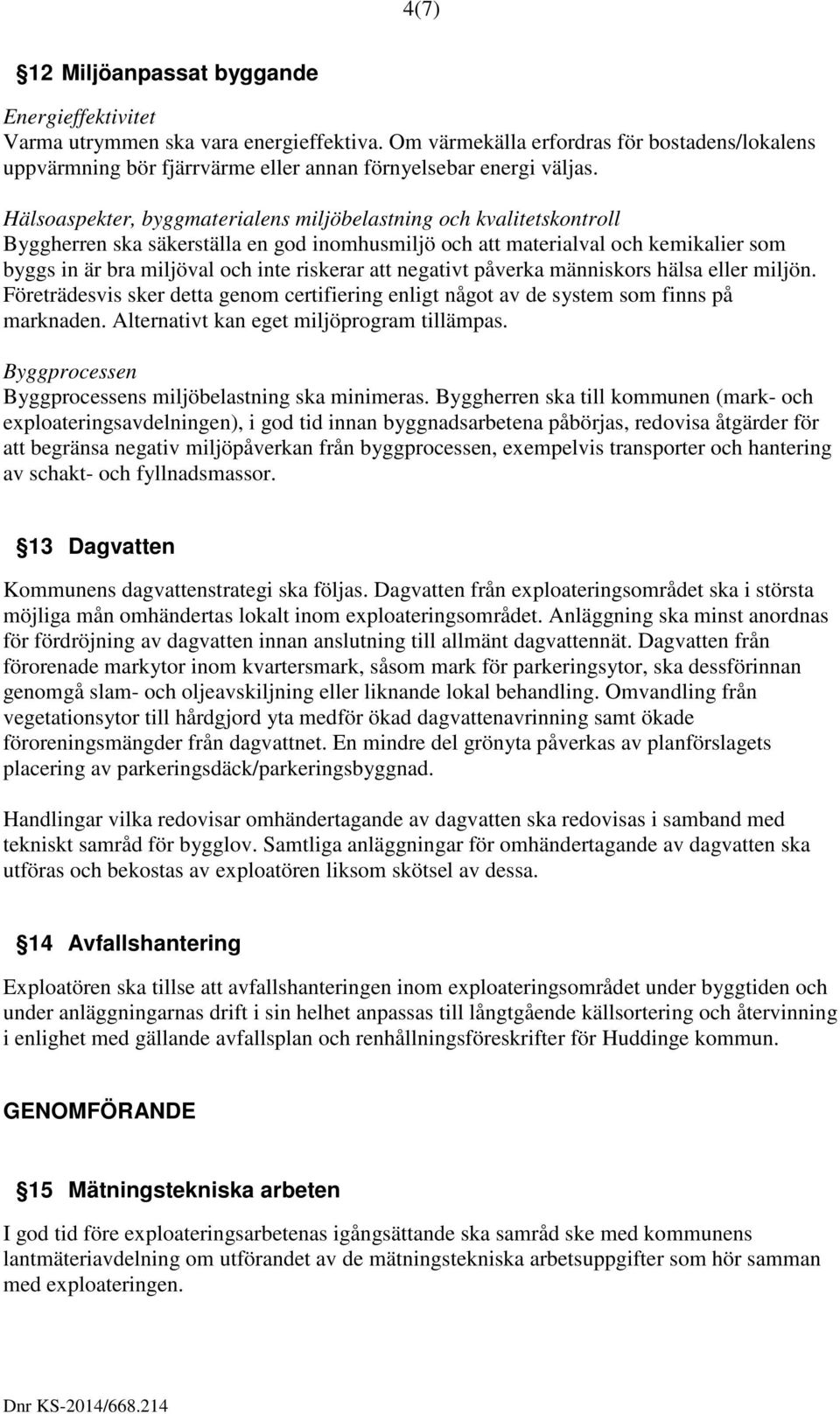 Hälsoaspekter, byggmaterialens miljöbelastning och kvalitetskontroll Byggherren ska säkerställa en god inomhusmiljö och att materialval och kemikalier som byggs in är bra miljöval och inte riskerar