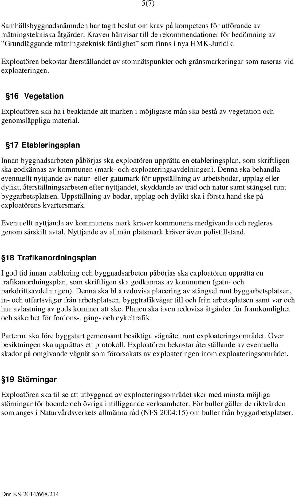 Exploatören bekostar återställandet av stomnätspunkter och gränsmarkeringar som raseras vid exploateringen.