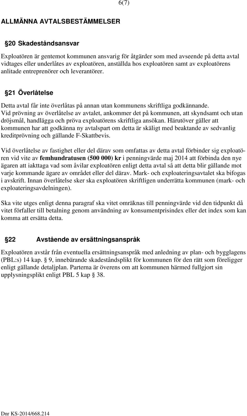 Vid prövning av överlåtelse av avtalet, ankommer det på kommunen, att skyndsamt och utan dröjsmål, handlägga och pröva exploatörens skriftliga ansökan.