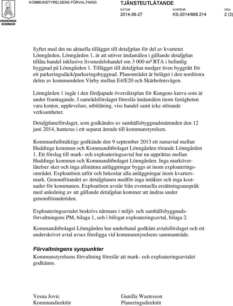 om 3 000 m² BTA i befintlig byggnad på Lönngården 1. Tillägget till detaljplan medger även byggrätt för ett parkeringsdäck/parkeringsbyggnad.